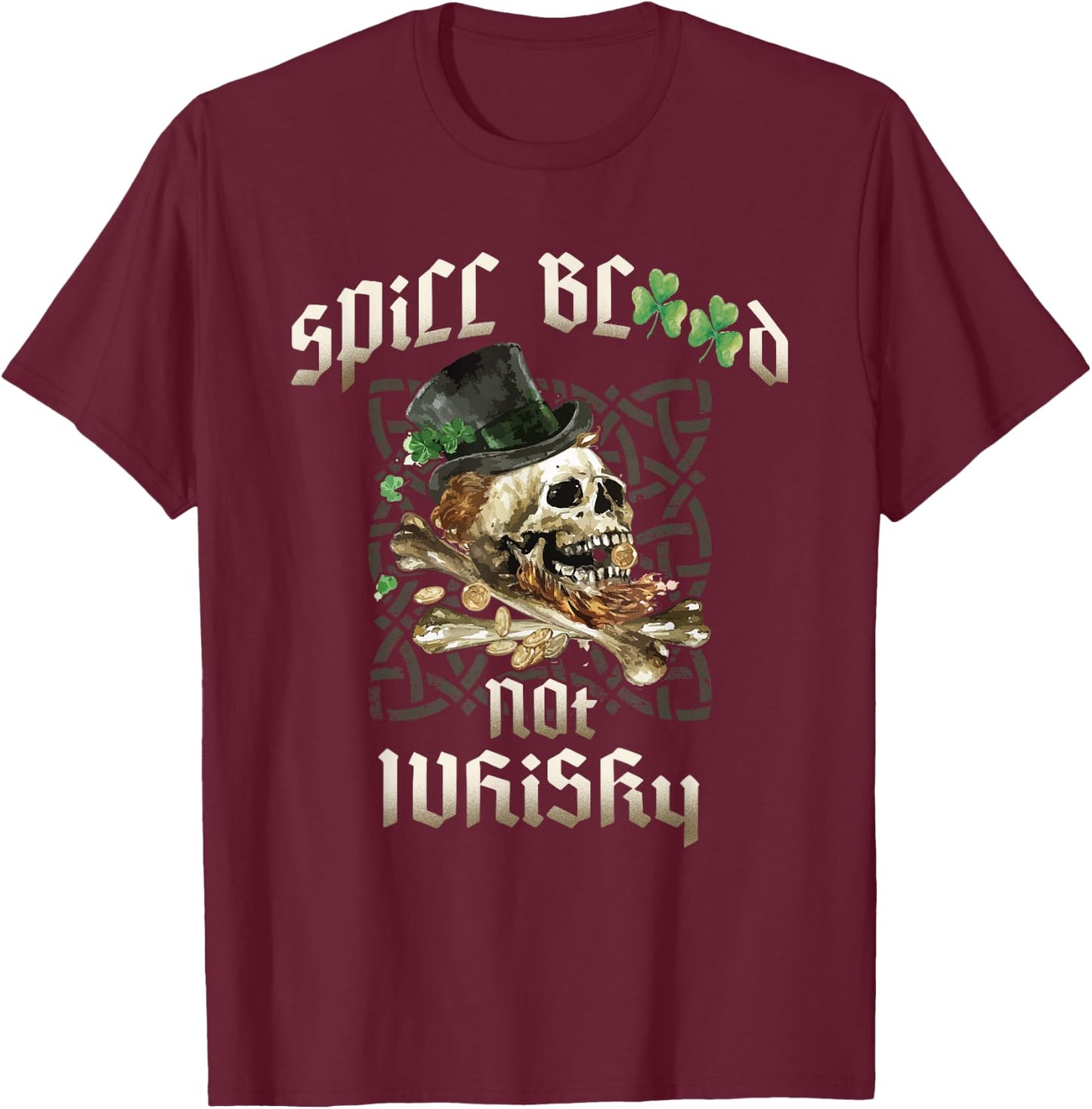 Spill Blood Not Whiskey Irish Drinking Skull Bones Drinker's T-Shirt - T-Shirt | Maroon