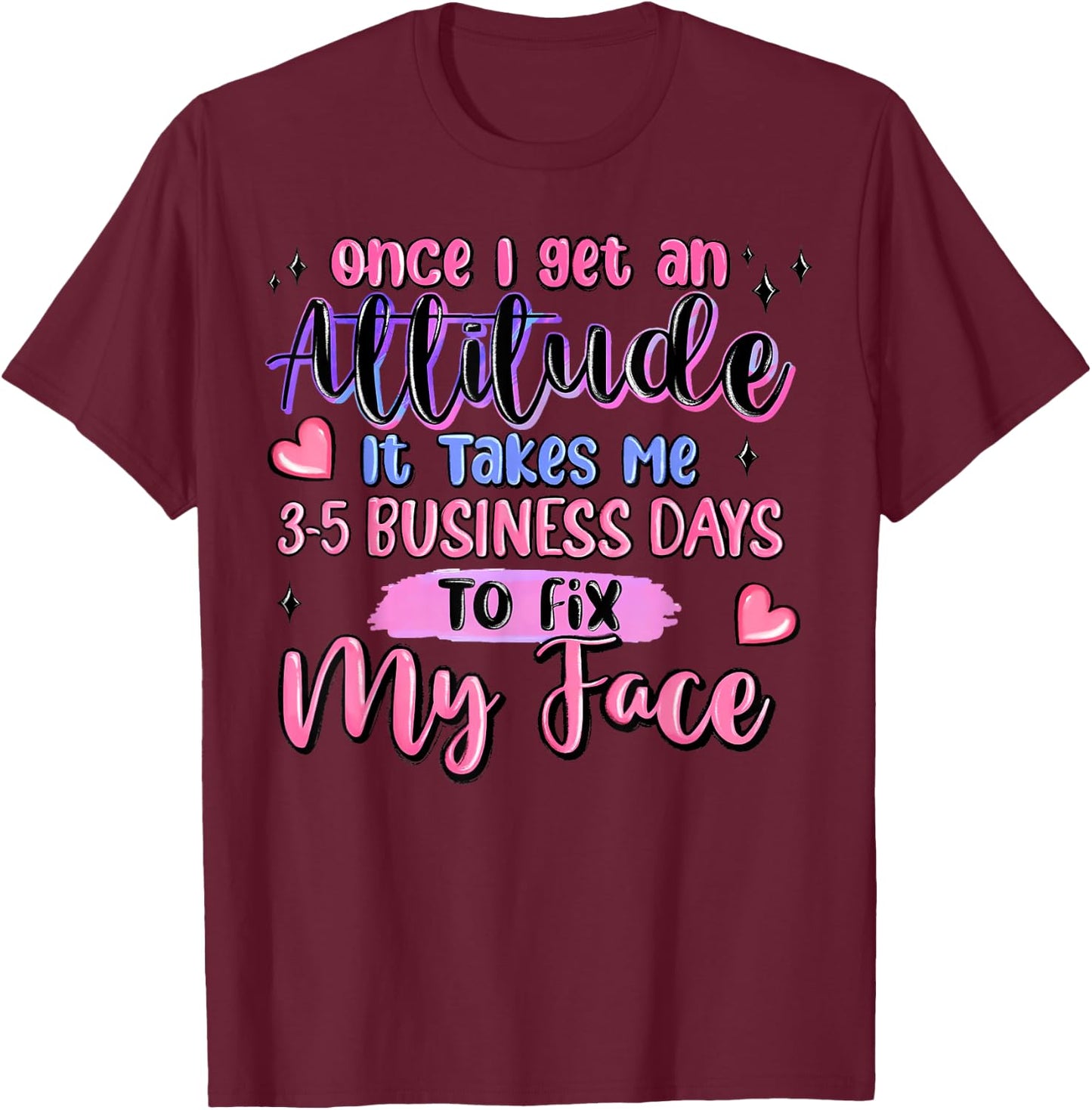 Once I Get an Attitude It Takes Me 3-5 Business Days to Fix T-Shirt - T-Shirt | Maroon