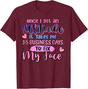 Once I Get an Attitude It Takes Me 3-5 Business Days to Fix T-Shirt - T-Shirt | Maroon