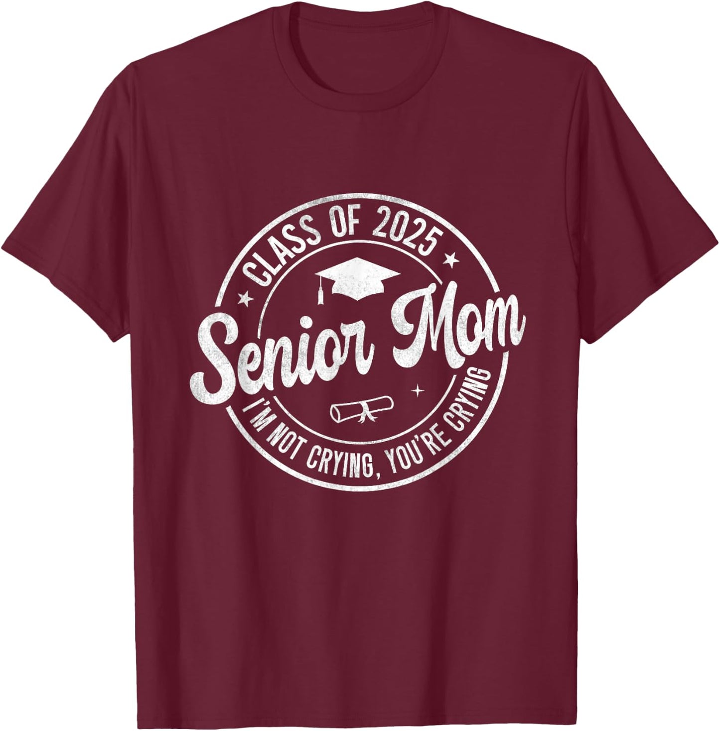 Proud Senior Mom Class of 2025 I'm Not Crying You're Crying T-Shirt - T-Shirt | Maroon