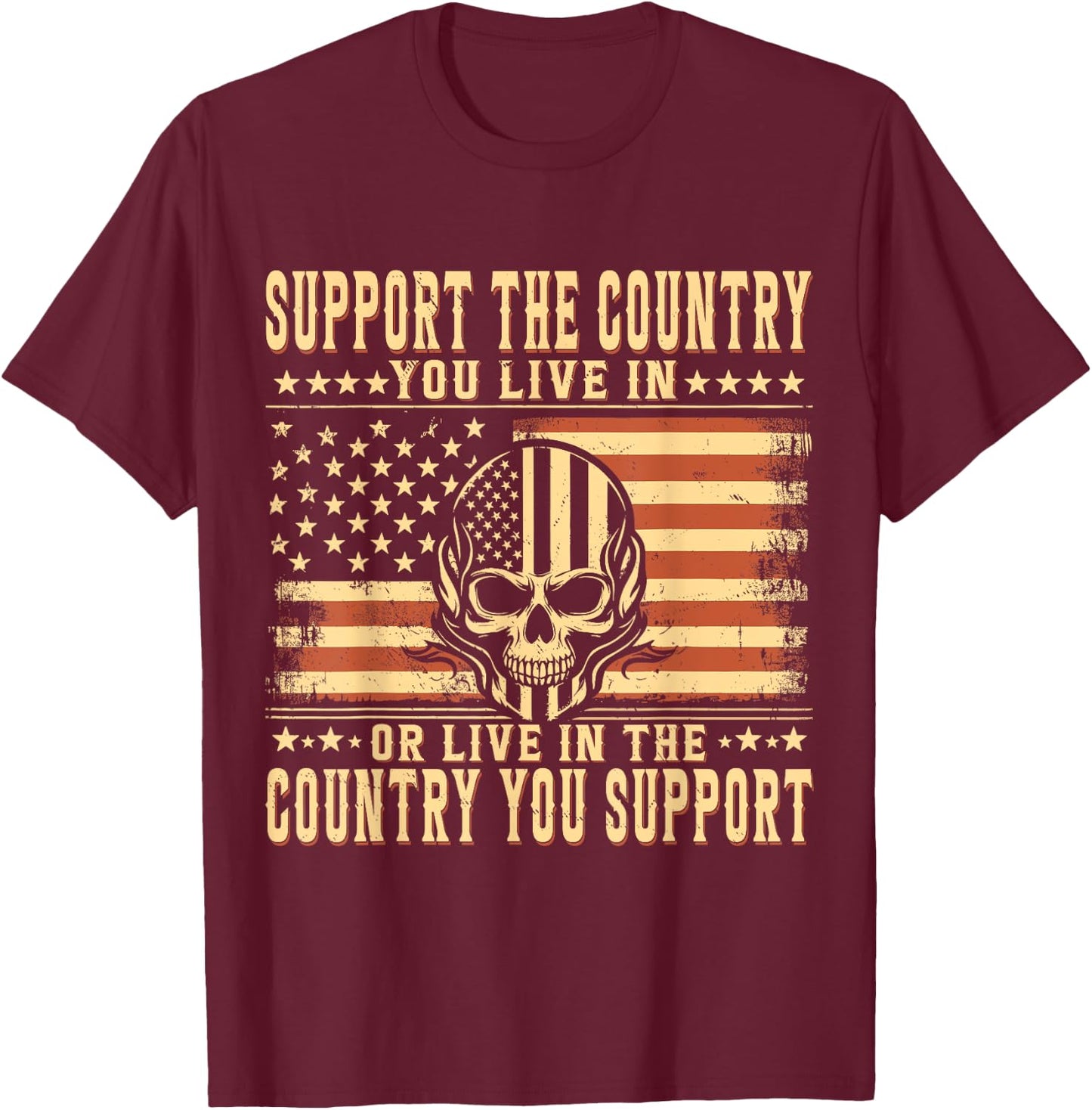 Support The Country You Live In or Live In The Country You T-Shirt - T-Shirt | Maroon