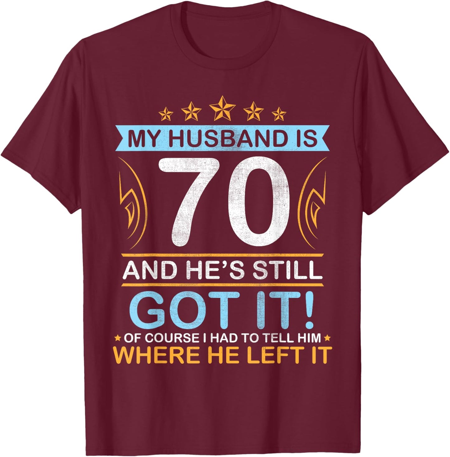 Happy Birthday My Husband Is 70 Years And He's Still Got It T-Shirt - T-Shirt | Maroon