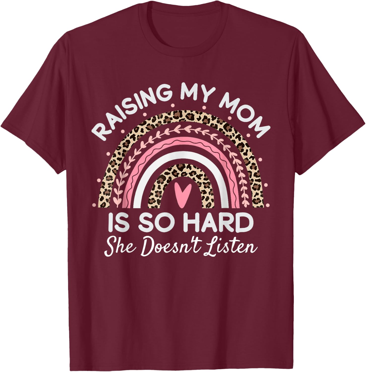 Raising My Mom Is So Hard She Doesn't Listen T-Shirt - T-Shirt | Maroon