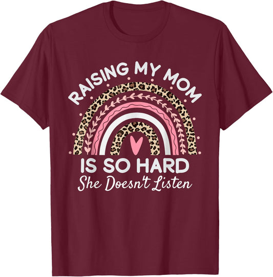 Raising My Mom Is So Hard She Doesn't Listen T-Shirt - T-Shirt | Maroon