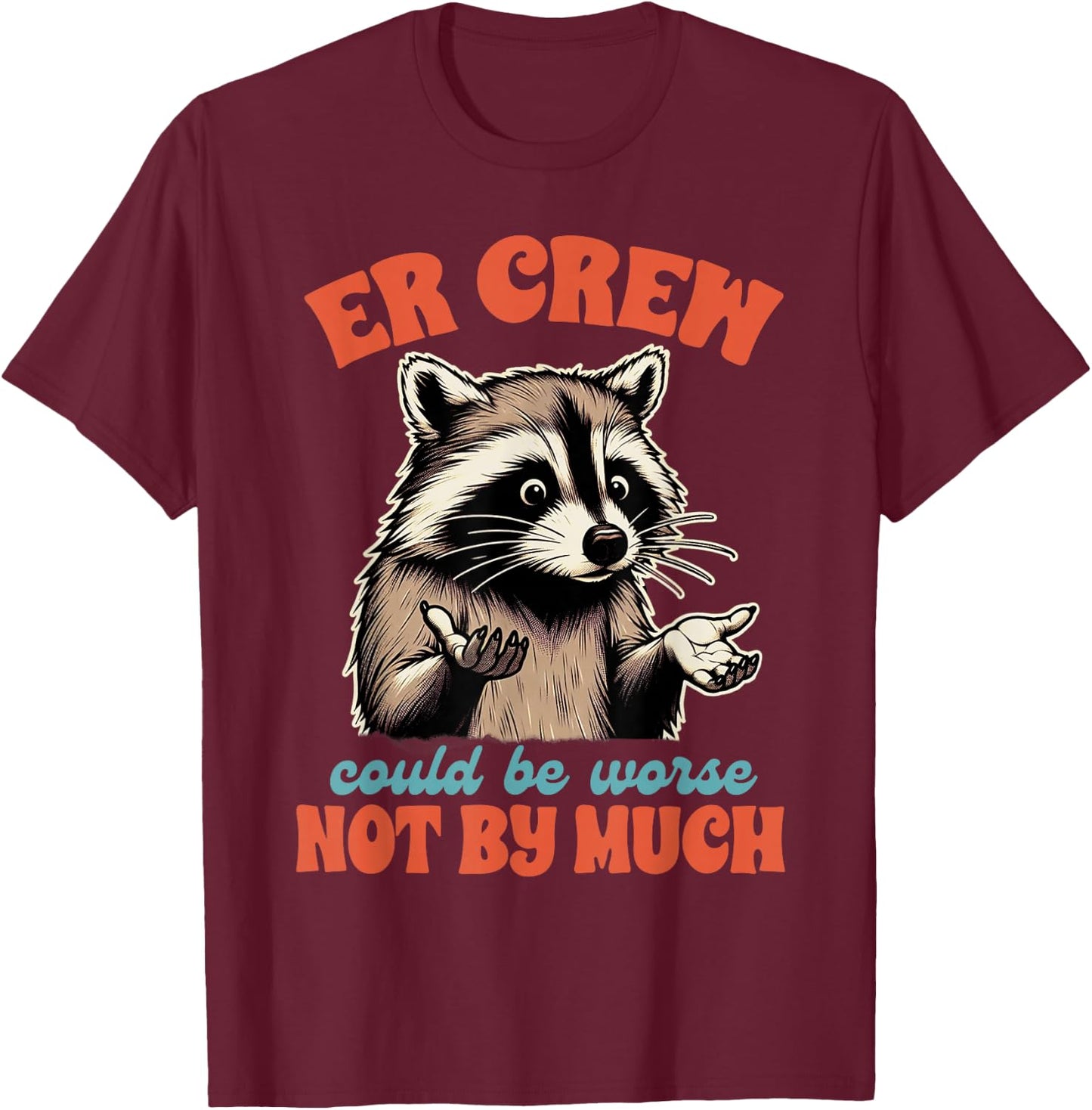 Emergency Nurse Racoon ER Crew Could Be Worse Not By Much T-Shirt - T-Shirt | Maroon