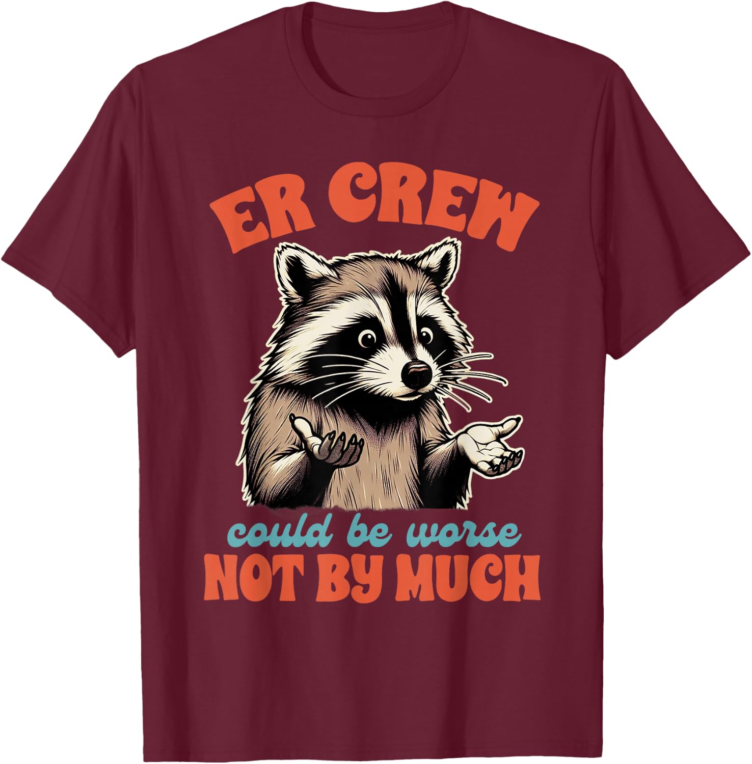 Emergency Nurse Racoon ER Crew Could Be Worse Not By Much T-Shirt - T-Shirt | Maroon