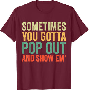 Sometimes You Gotta Pop Out and Show Em' Retro T-Shirt - T-Shirt | Maroon