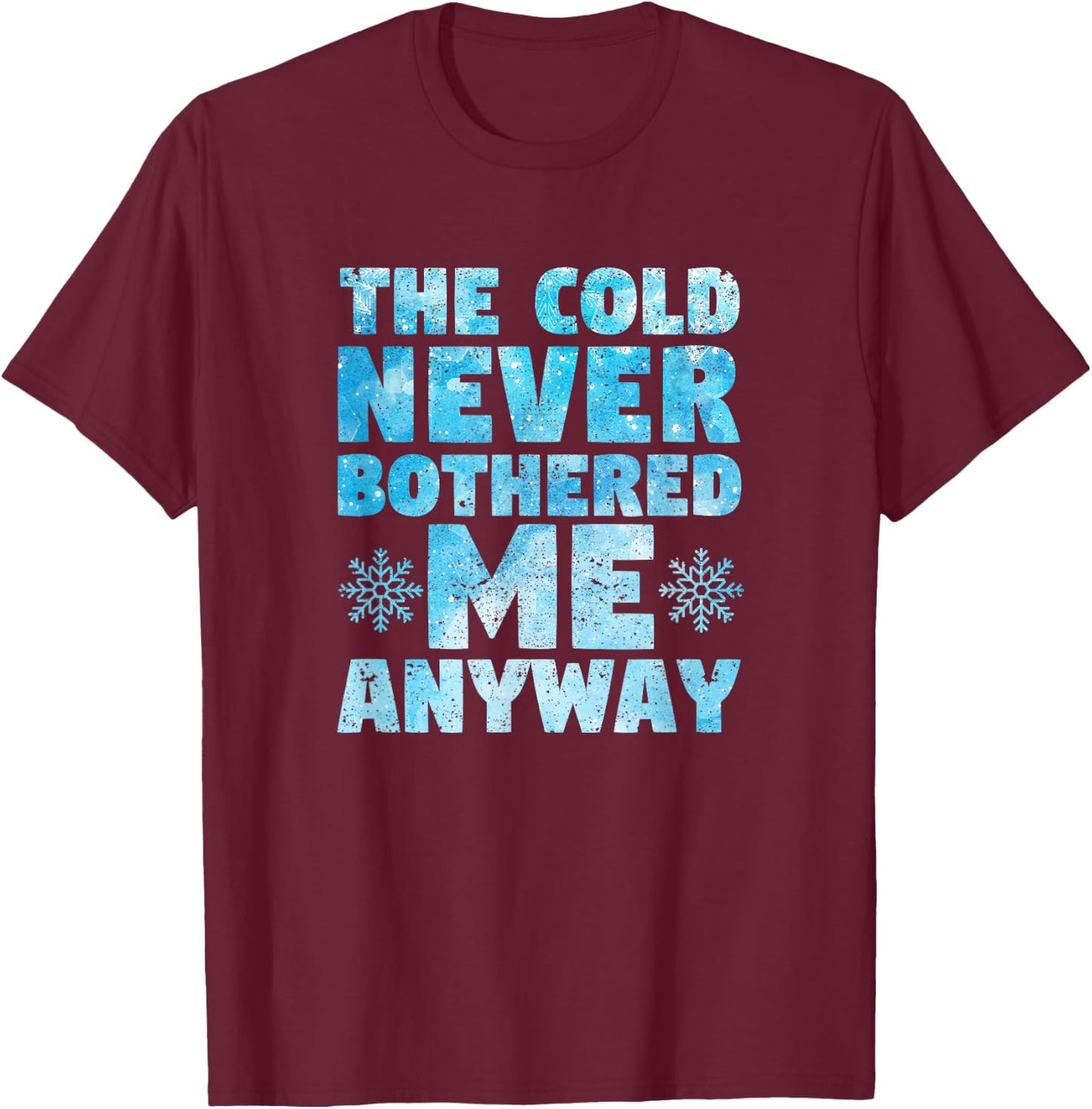 The Cold Never Bothered Me Anyway Figure Skating Ice Skater T-Shirt - T-Shirt | Maroon