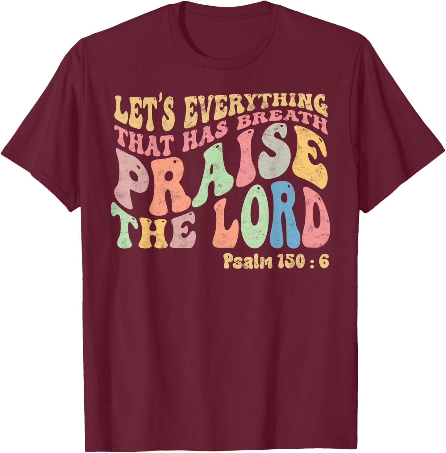 Psalm 150:6 Let's Everything That Has Breath Christian T-Shirt - T-Shirt | Maroon
