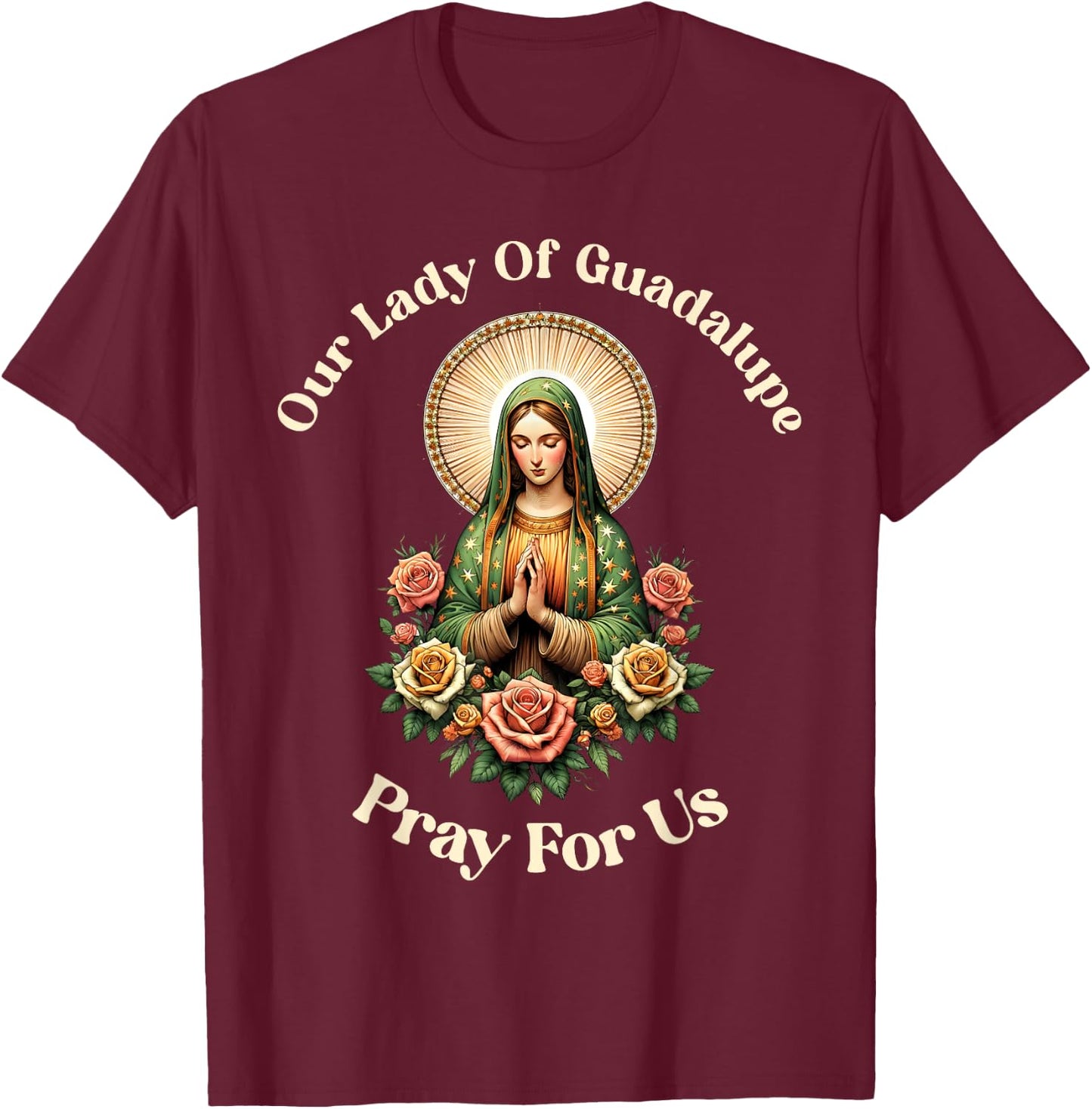 Our Lady Of Guadalupe Pray Us Sant Mary For Christians T-Shirt - T-Shirt | Maroon