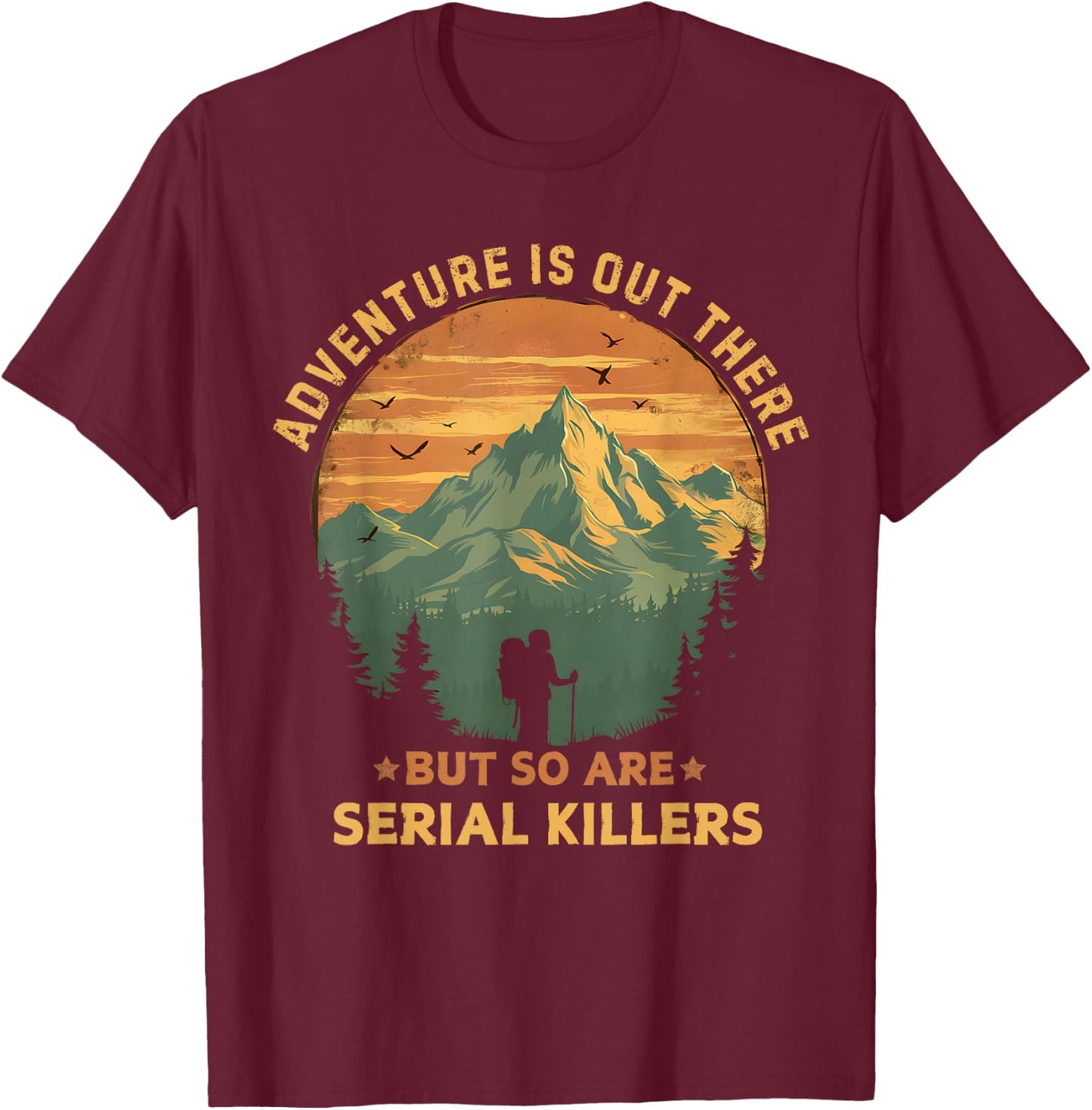Adventure Is Out There But So Are Serial Killers Funny Joke T-Shirt - T-Shirt | Maroon