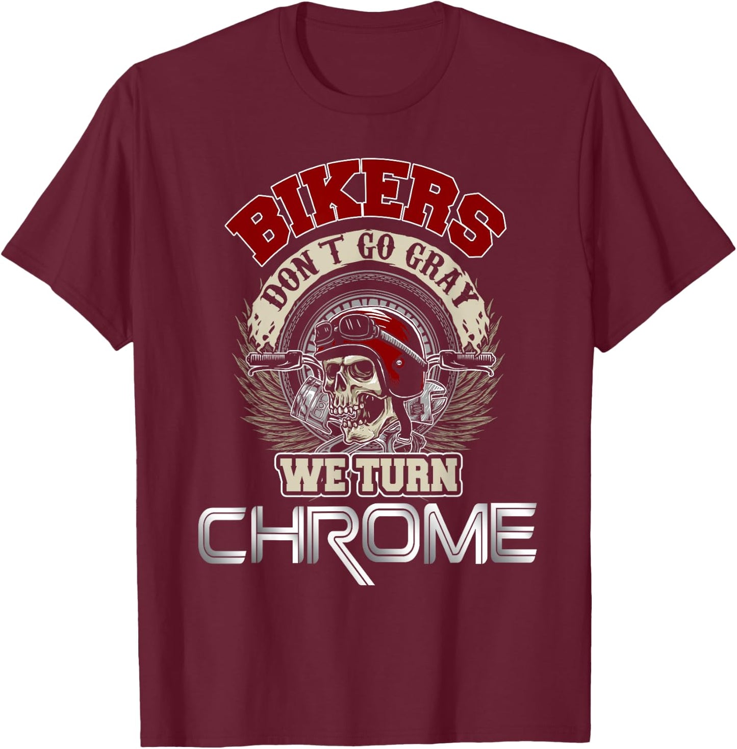 Bikers Dont Go Gray We Turn Chrome Motorcyclist T-Shirt - T-Shirt | Maroon