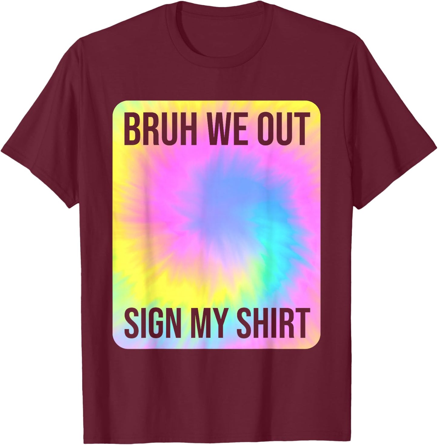 Tie Dye Bruh We Out Sign My Shirt Teacher Summer Break T-Shirt - T-Shirt | Maroon