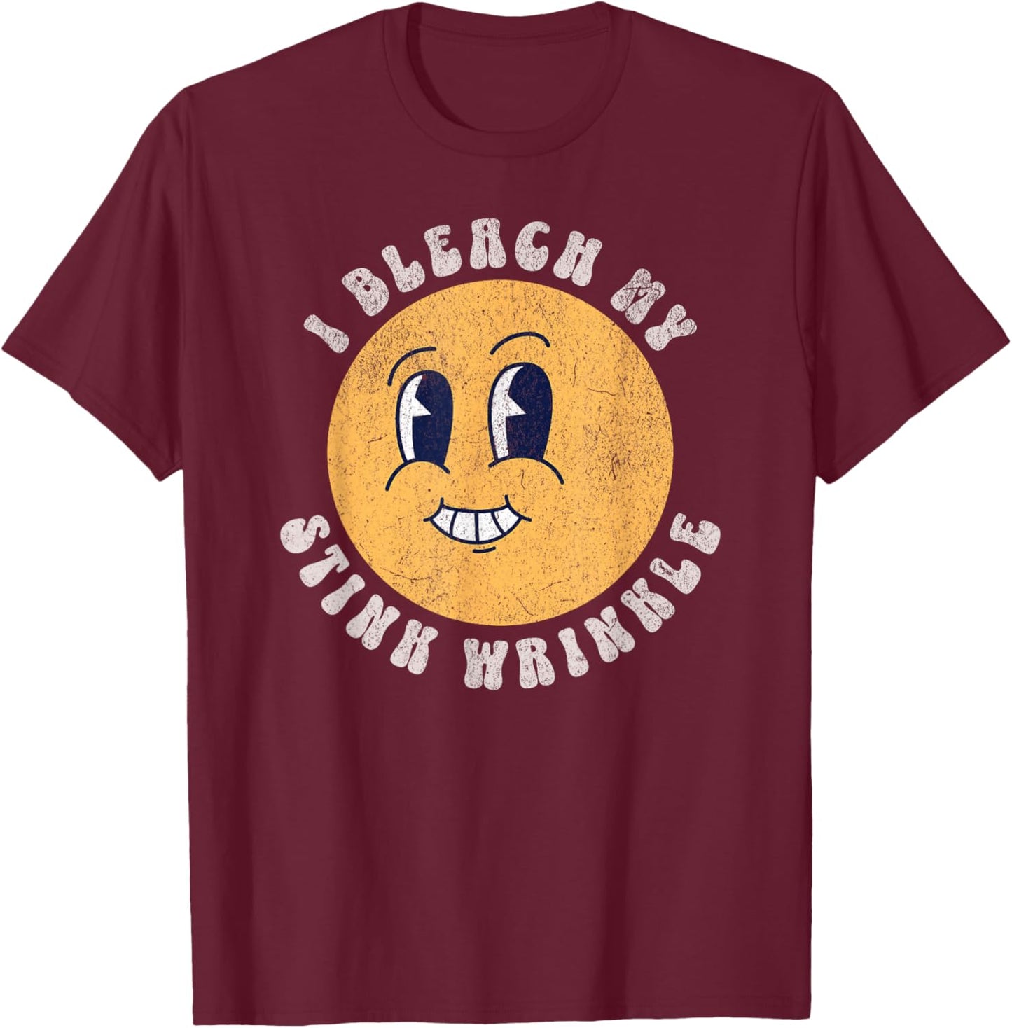 Sarcastic I Bleach My Stink Wrinkle, Funny Gag Adult Humor T-Shirt - T-Shirt | Maroon
