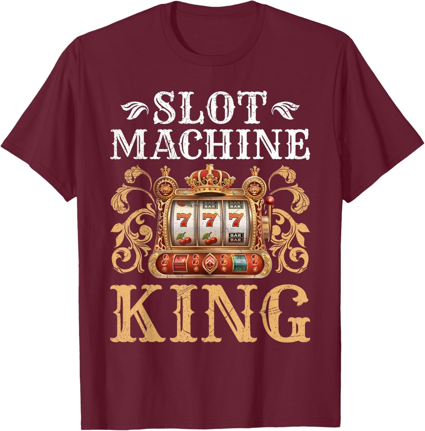 Slot Machine Gambler KING OF THE SLOT MACHINES Men T-Shirt - T-Shirt | Maroon