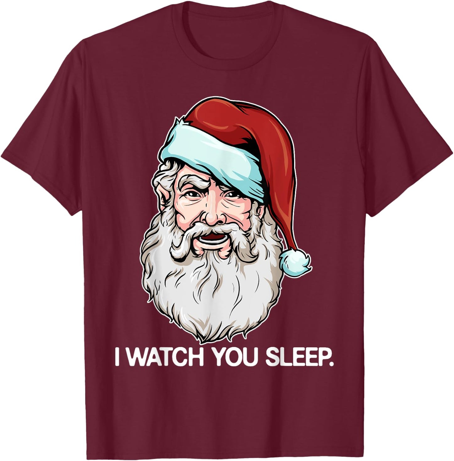 Santa Claus I Watch You Sleep Funny Christmas Dark Humor T-Shirt - T-Shirt | Maroon