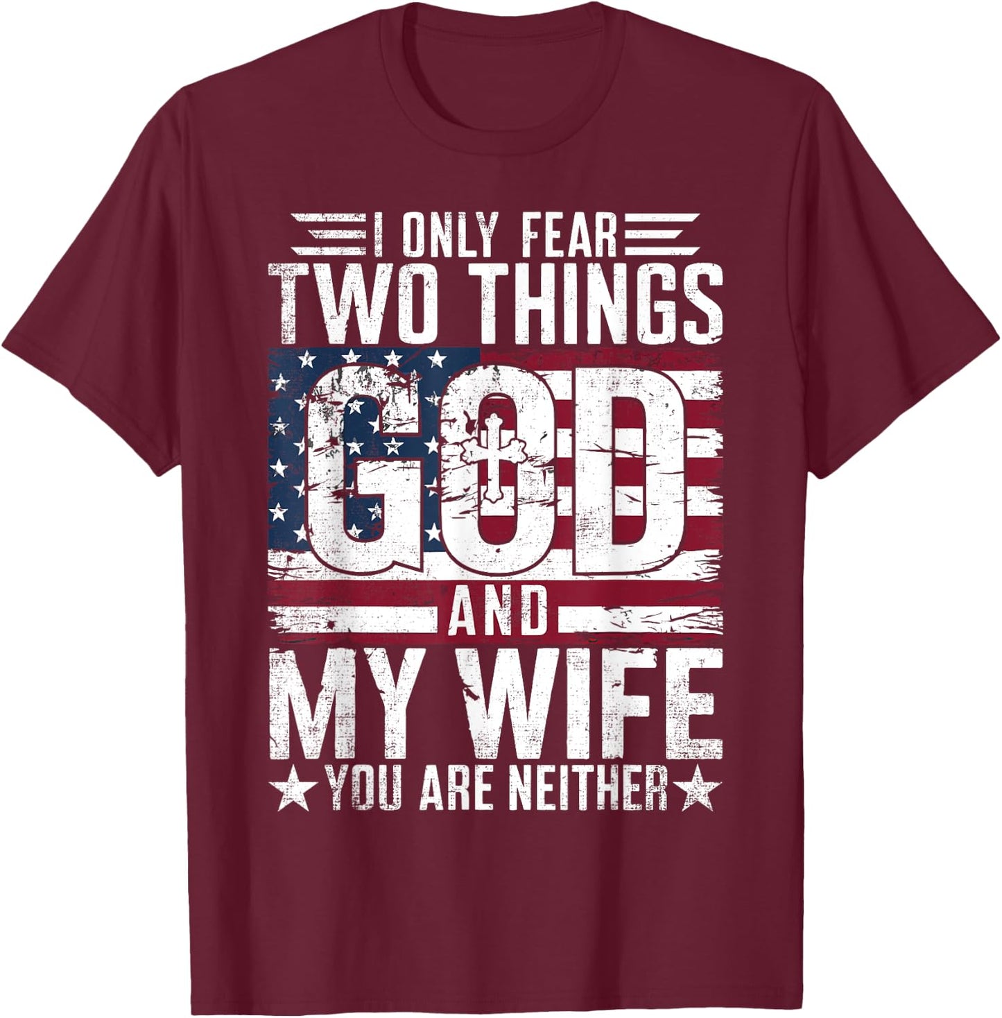 I Only Fear Two Things God and My Wife You Are Neither USA T-Shirt - T-Shirt | Maroon