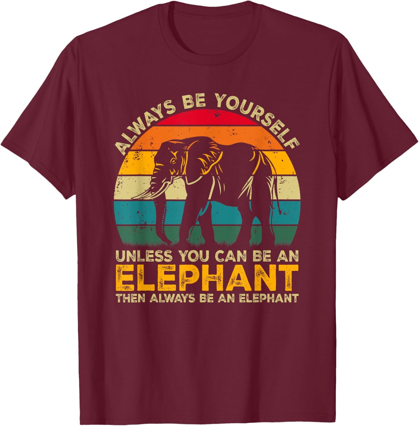 Always Be Yourself Unless You Can Be An Elephant T-Shirt - T-Shirt | Maroon