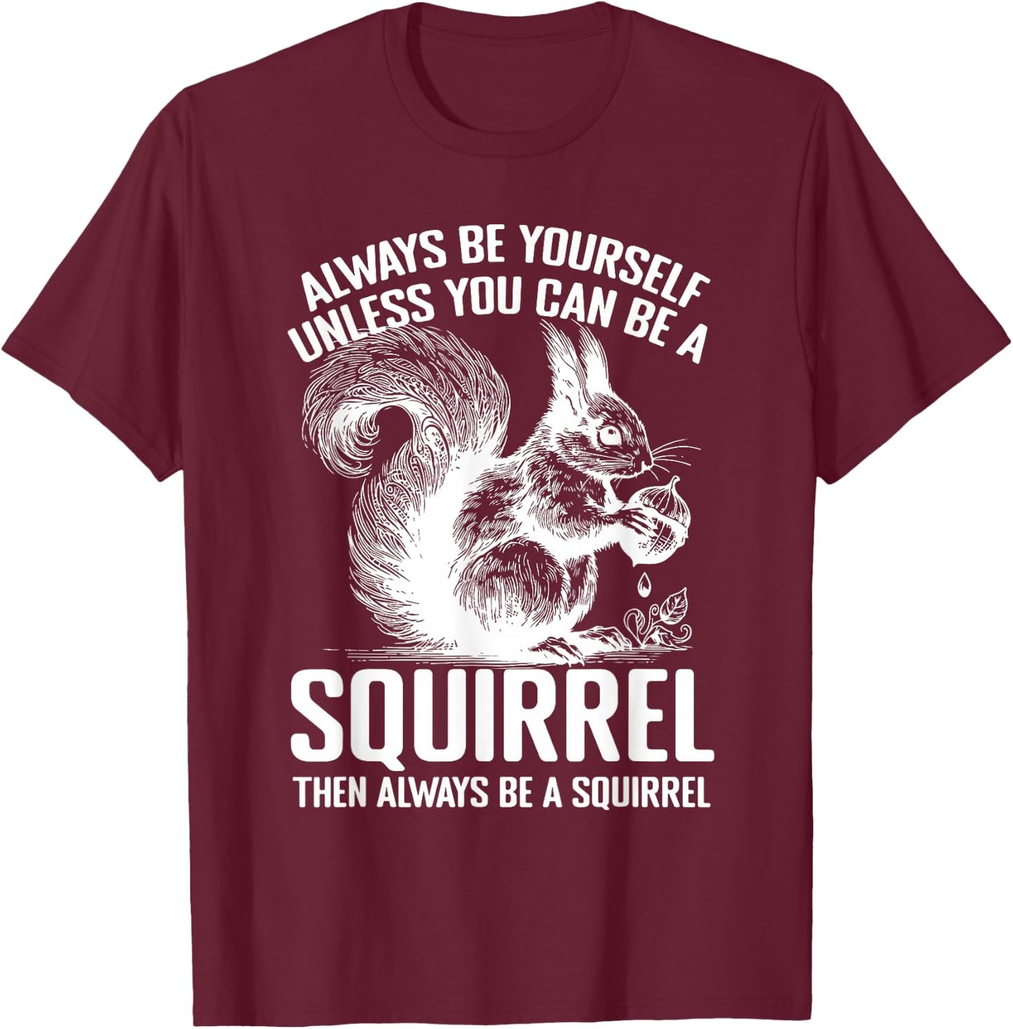 Always Be Yourself Unless You Can Be A Squirrel T-Shirt - T-Shirt | Maroon