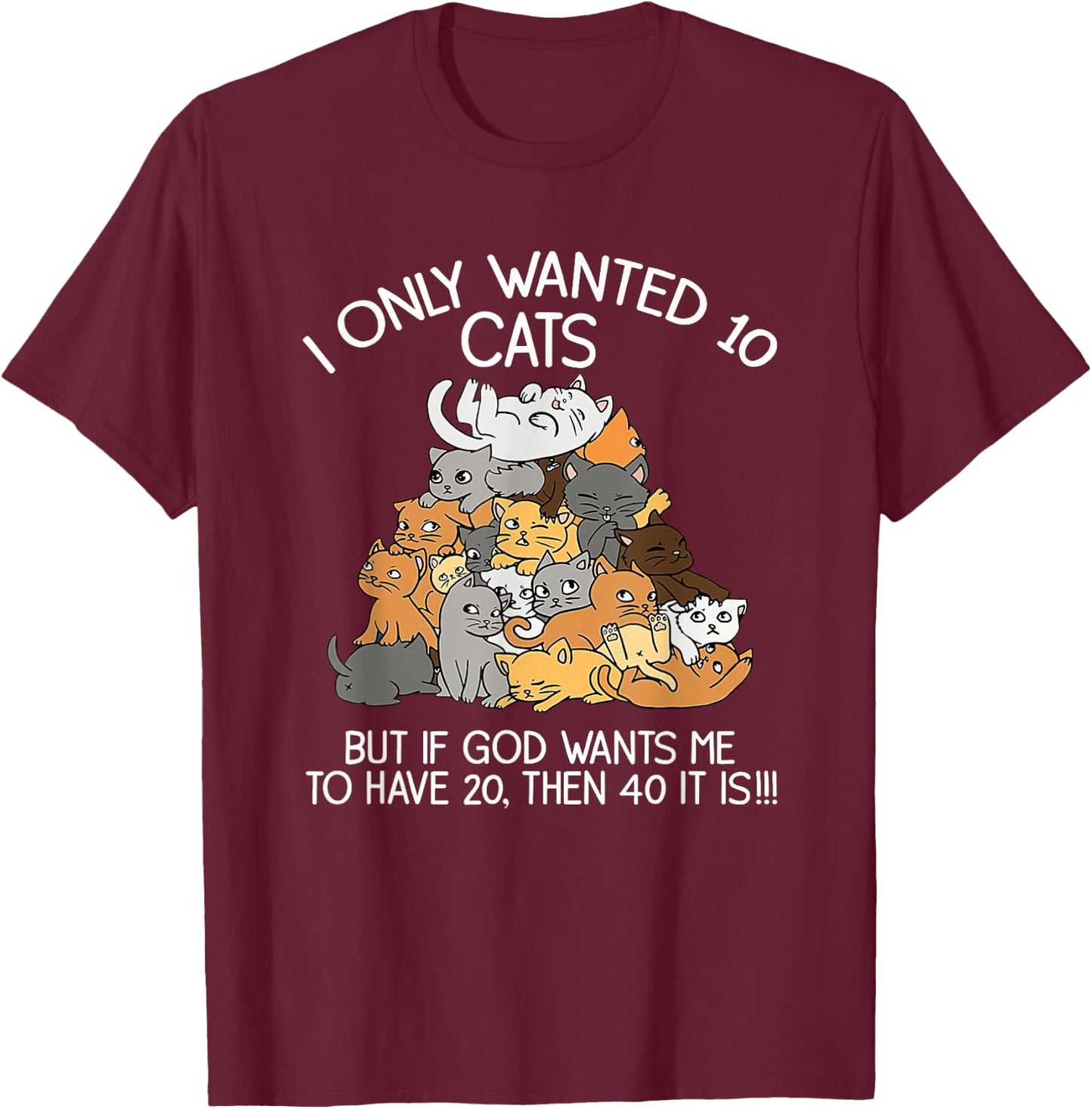 I Only Wanted 10 Cats But If God Wants Me To Have 20 T-Shirt - T-Shirt | Maroon