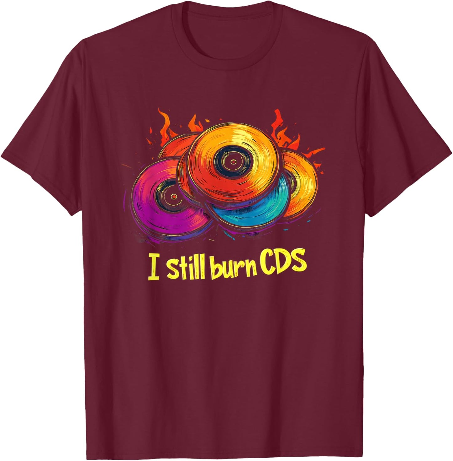 I Still Burn CDs Music 90s T-Shirt - T-Shirt | Maroon