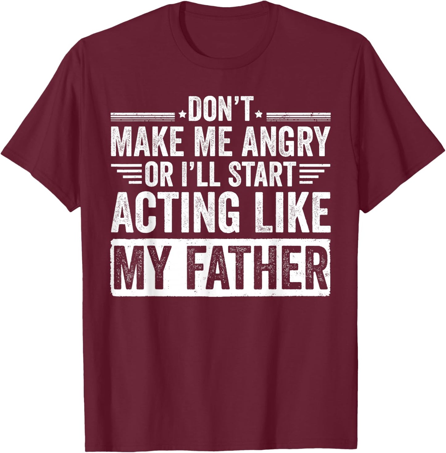 Don’t Make Me Angry Or I’ll Act Like My Father Funny Dad T-Shirt - T-Shirt | Maroon