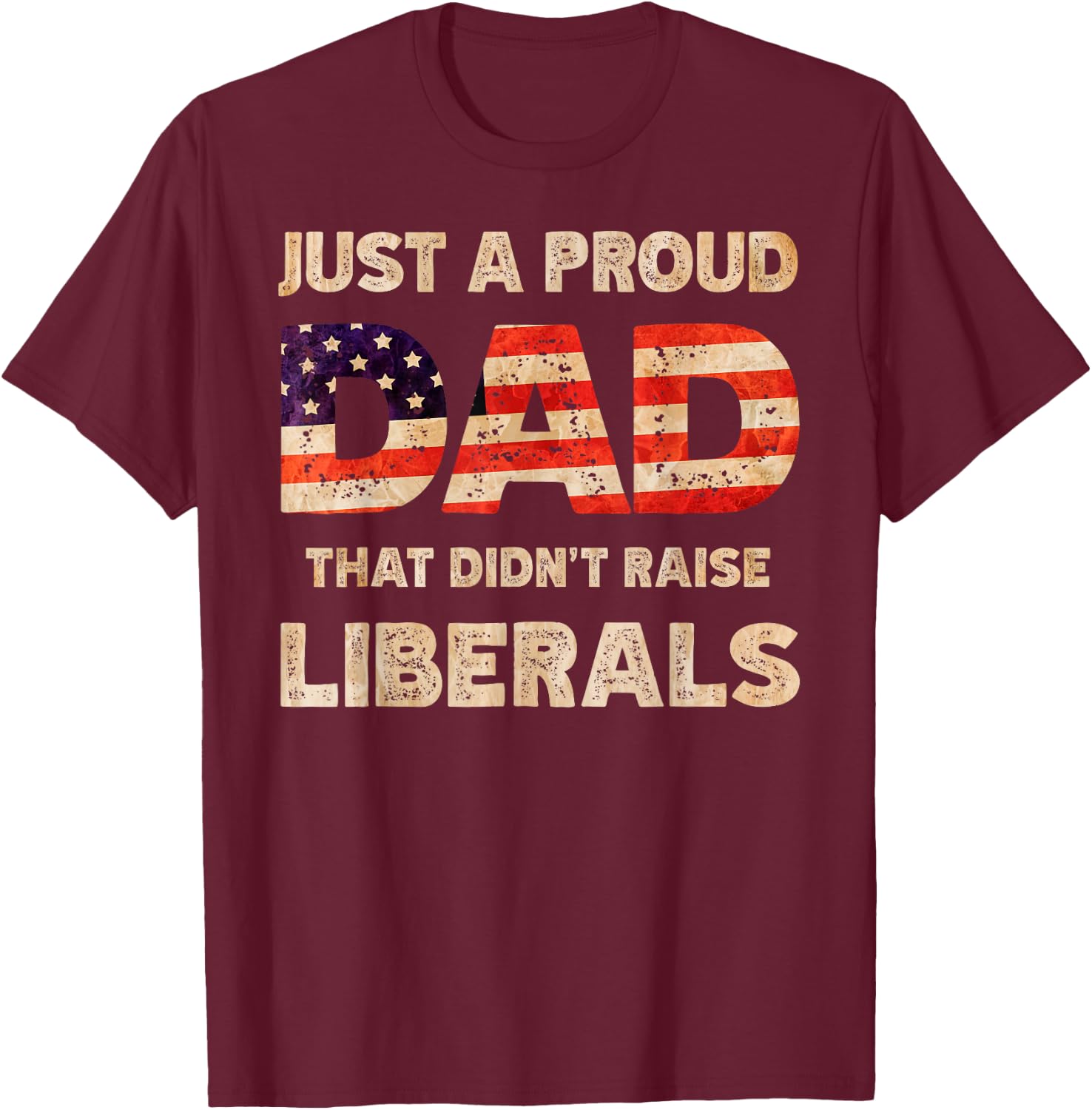 Just A Proud Dad That Don't Rise Liberals Father's Day T-Shirt - T-Shirt | Maroon