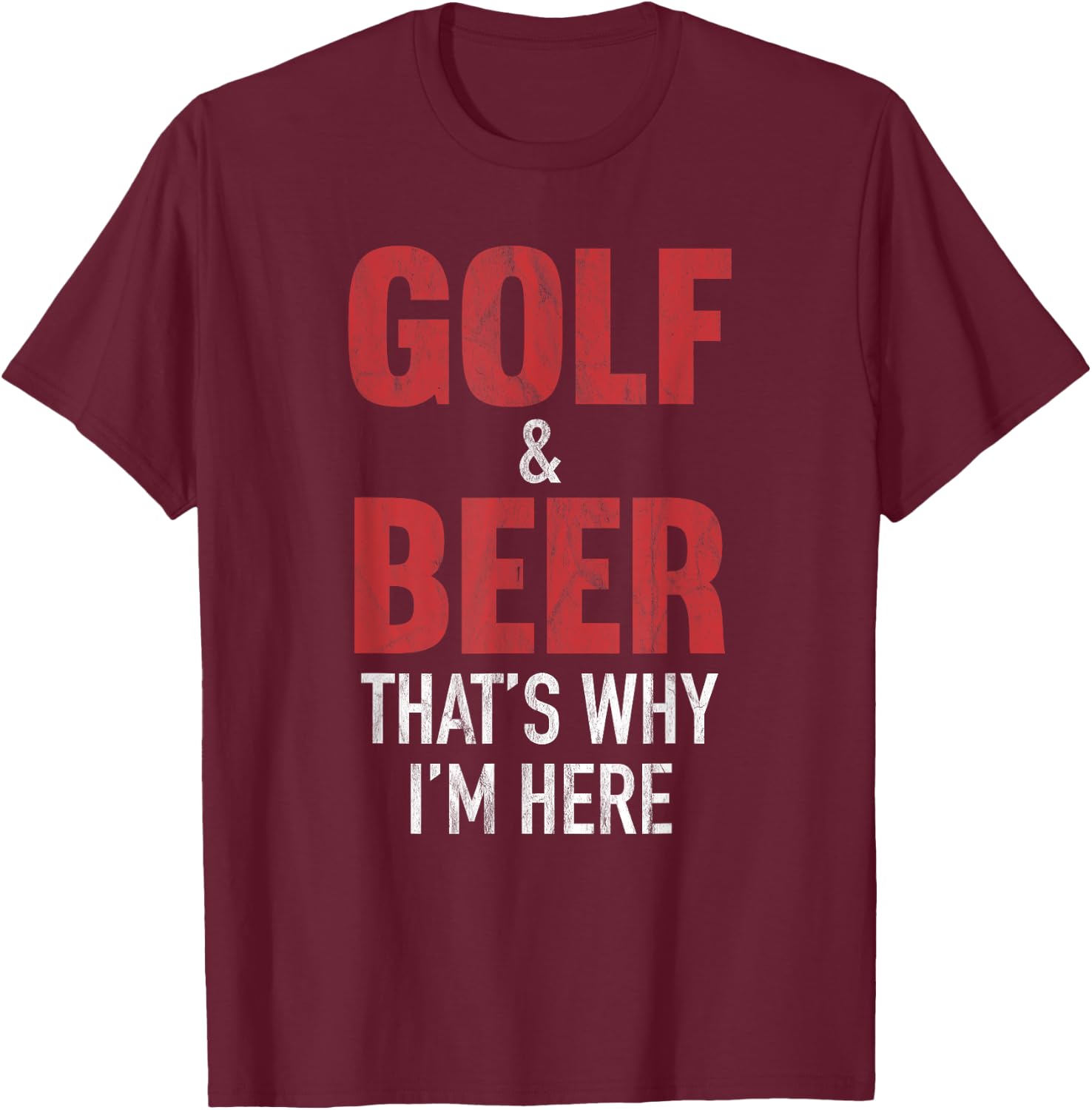 Golf & Beer That's Why I'm Here T-Shirt - T-Shirt | Maroon