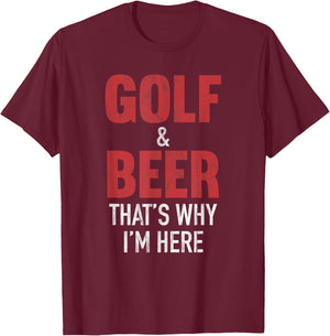 Golf & Beer That's Why I'm Here T-Shirt - T-Shirt | Maroon