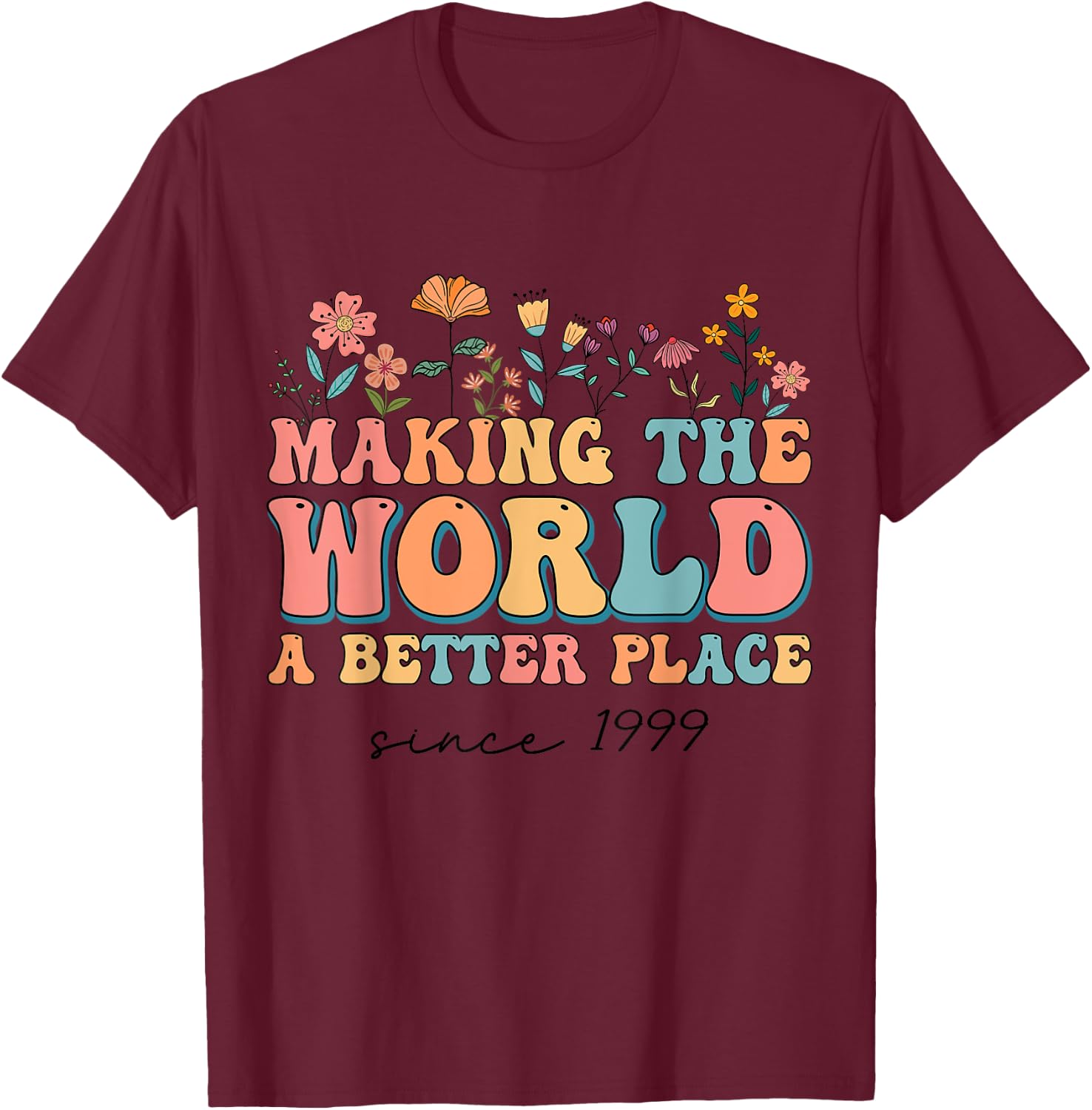 25th Birthday Making The World A Better Place Since 1999 T-Shirt - T-Shirt | Maroon