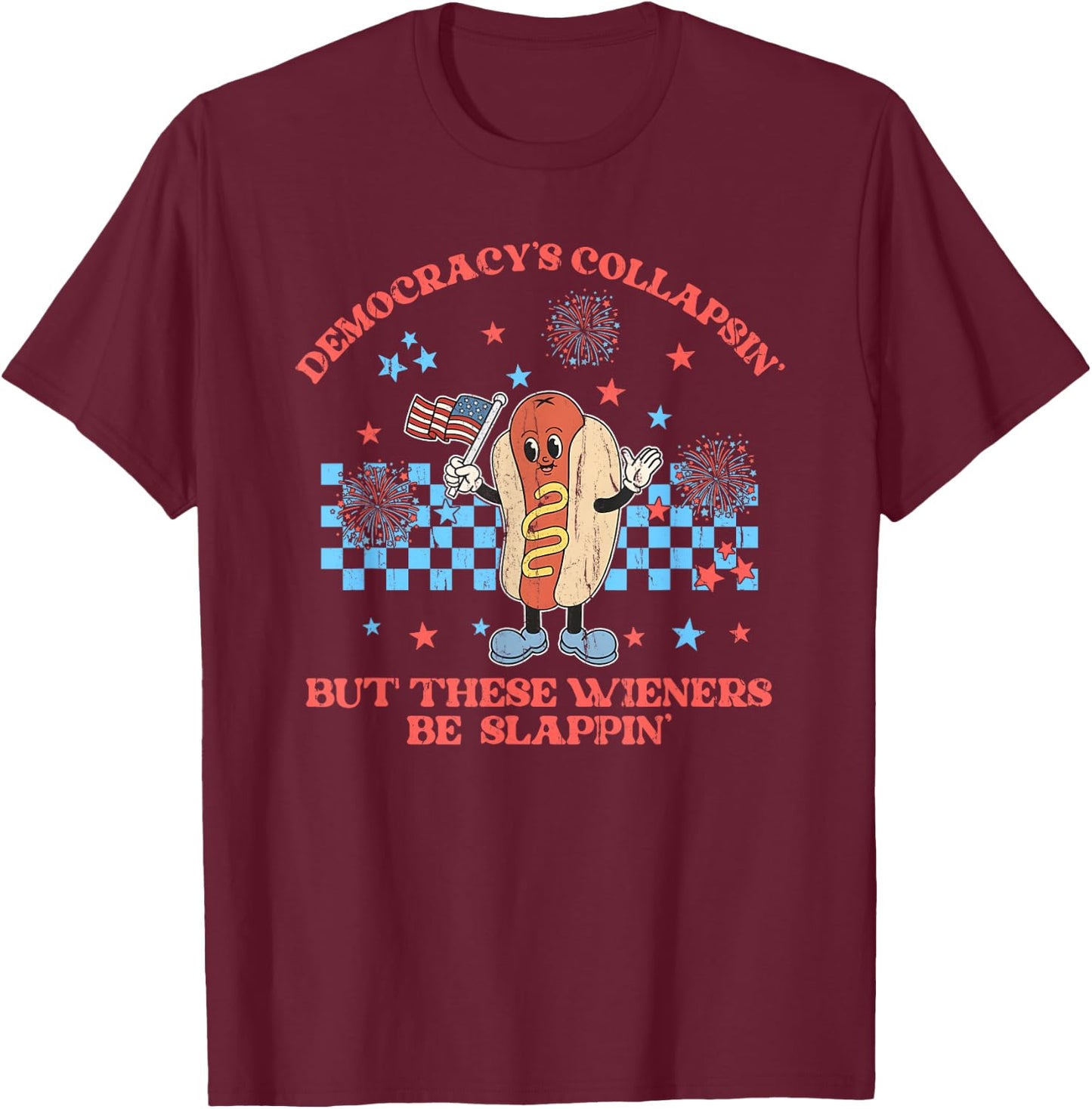 Democracy's Collapsing But These Wieners Be Slapping T-Shirt - T-Shirt | Maroon
