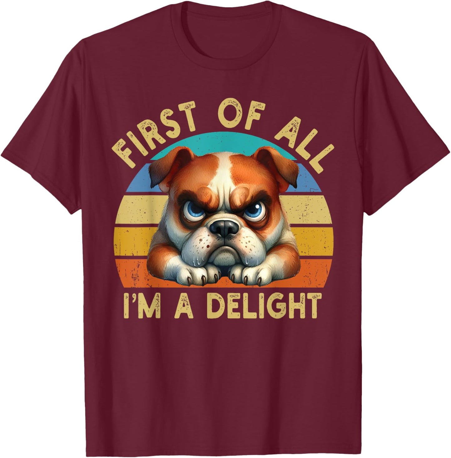 First Of All I'm A Delight Angry Funny Dog Lover Retro T-Shirt - T-Shirt | Maroon