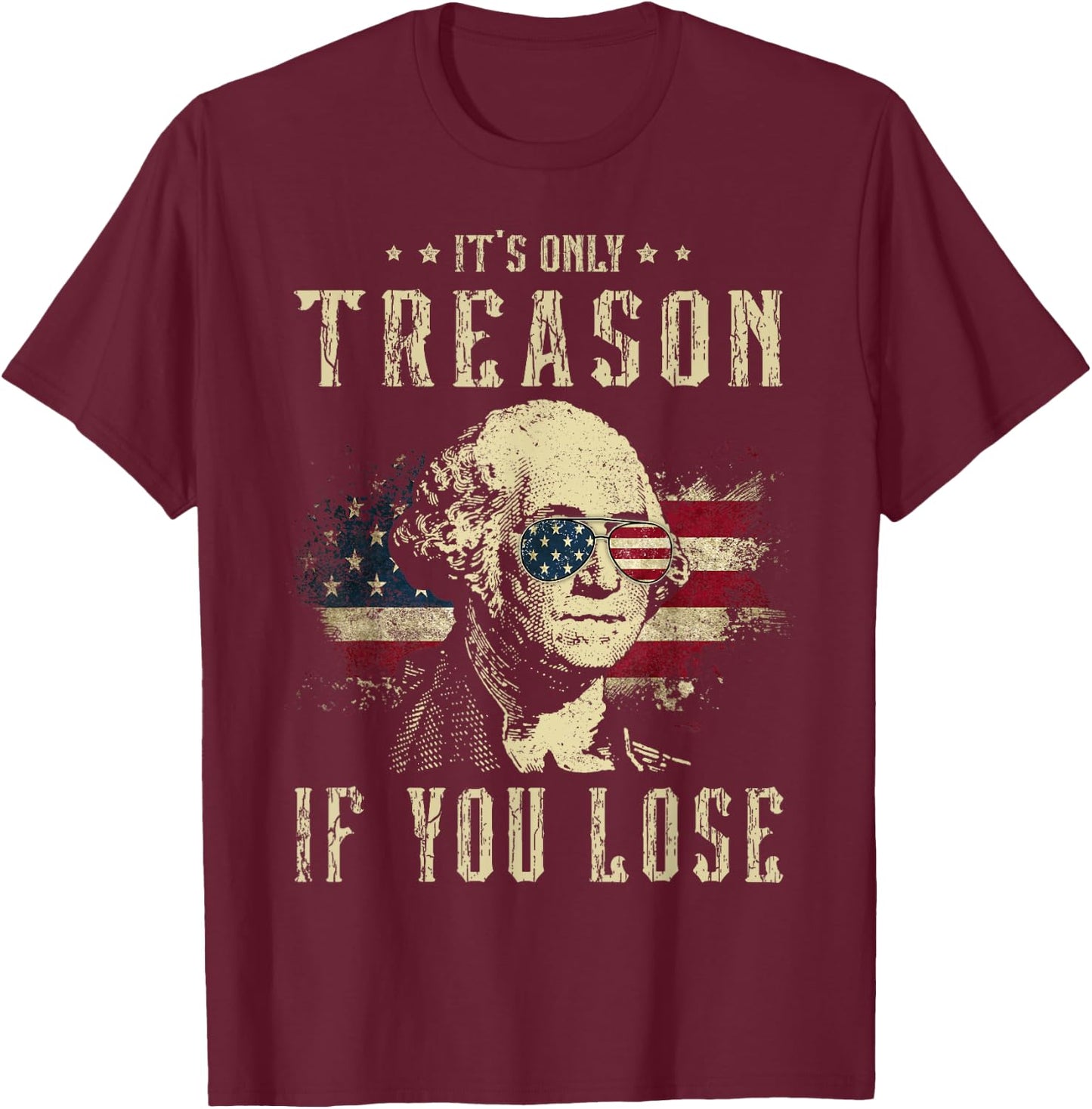 It's Only Treason If You Lose George Washington 4th Of July Women Men T-Shirt - T-Shirt | Maroon