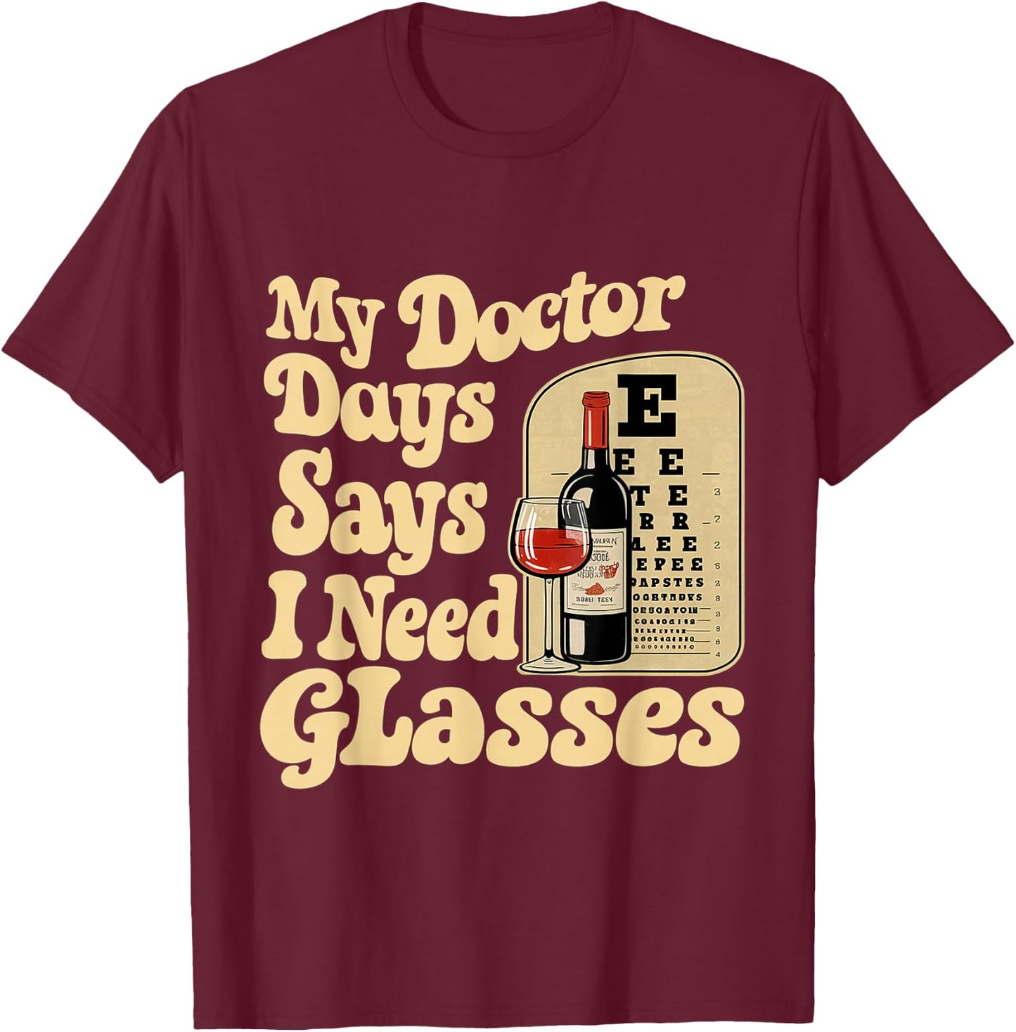 My Doctor Says I Need Glasses T-Shirt - T-Shirt | Maroon