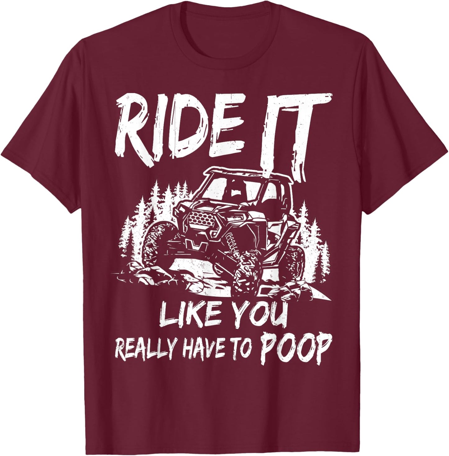 SXS UTV Ride It Like You Have to Poop T-Shirt - T-Shirt | Maroon