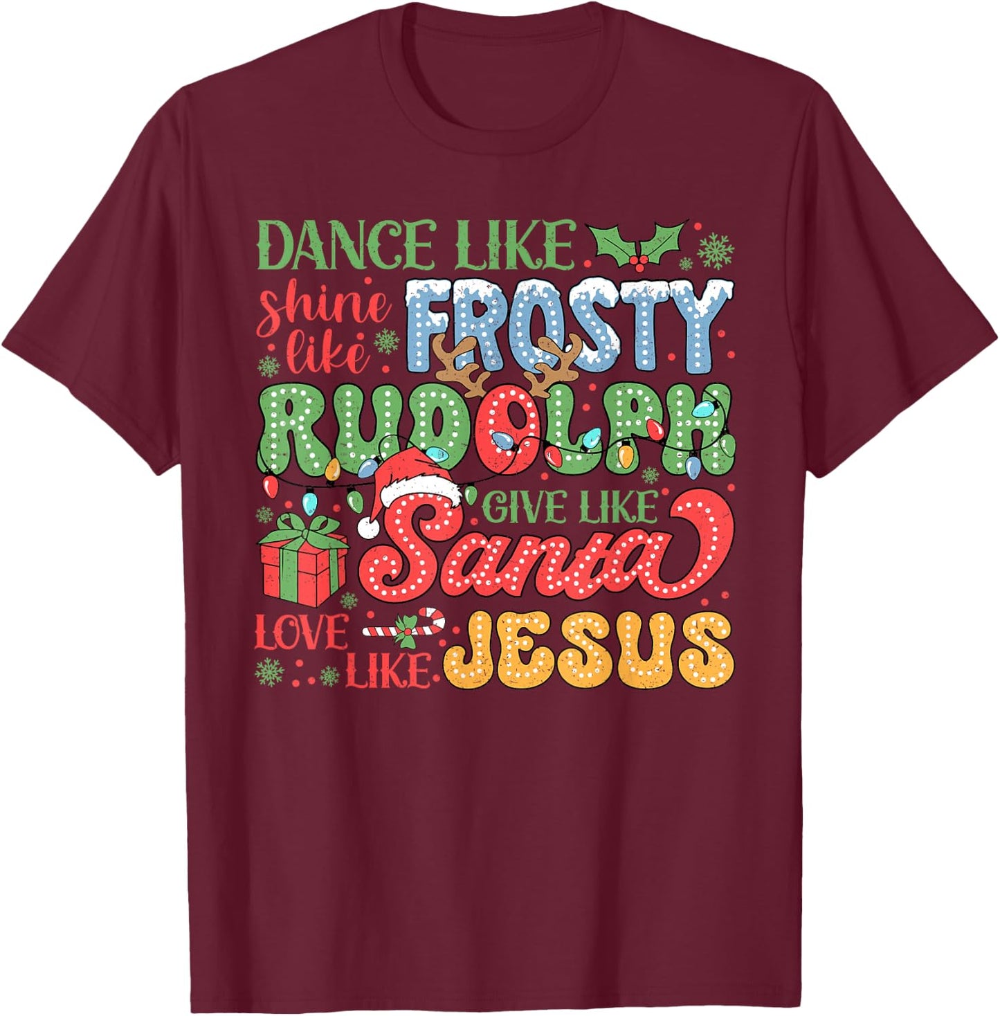 Dance Like Frosty Shine Like Rudolph Love Like Jesus Xmas T-Shirt - T-Shirt | Maroon