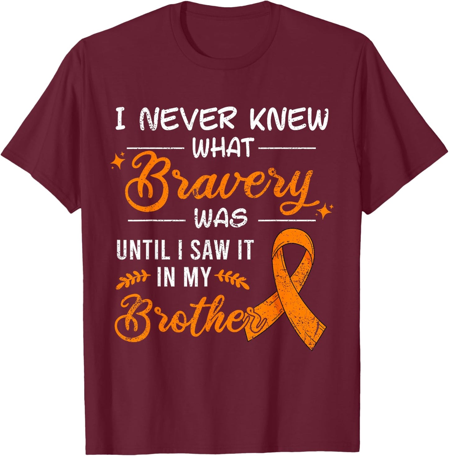 I Never Knew What Bravery Was Brother Leukemia Awareness T-Shirt - T-Shirt | Maroon
