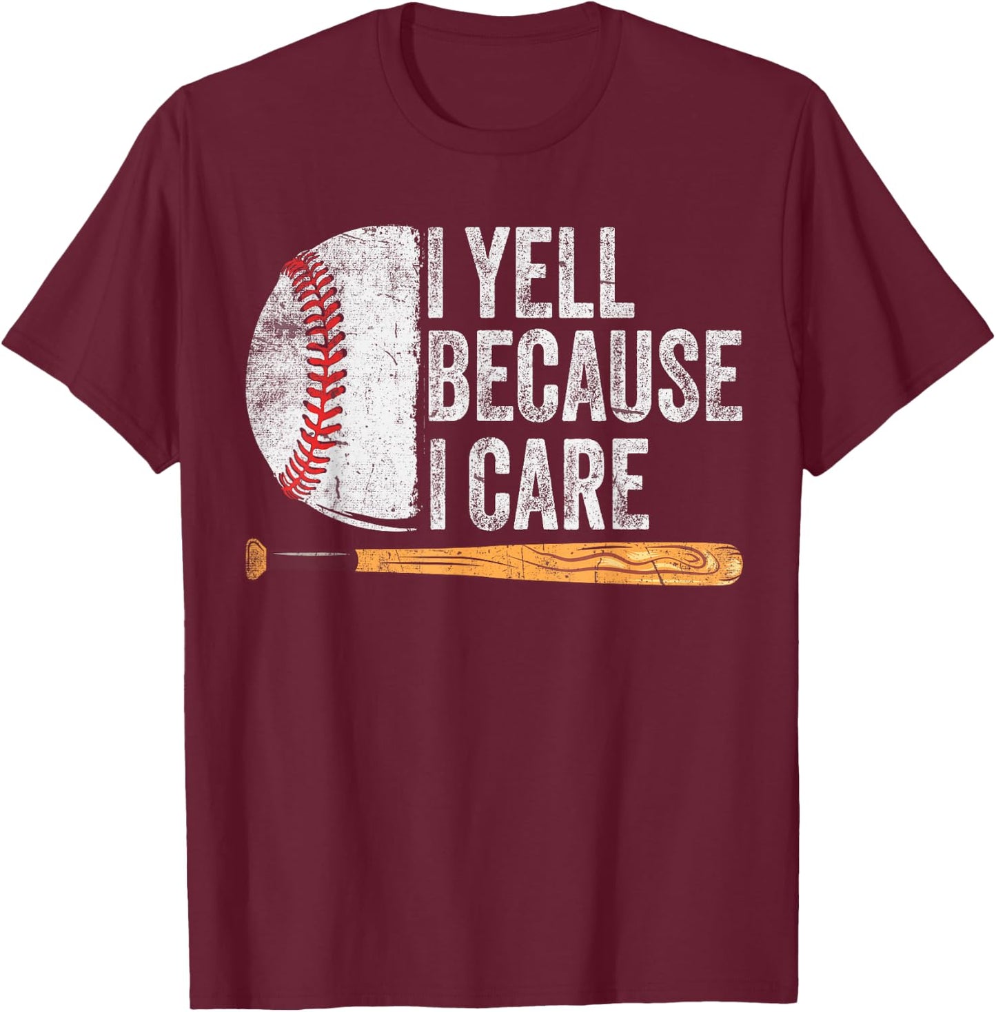 Funny Baseball Fan Humor I Yell Because I Care Baseball Dads T-Shirt - T-Shirt | Maroon