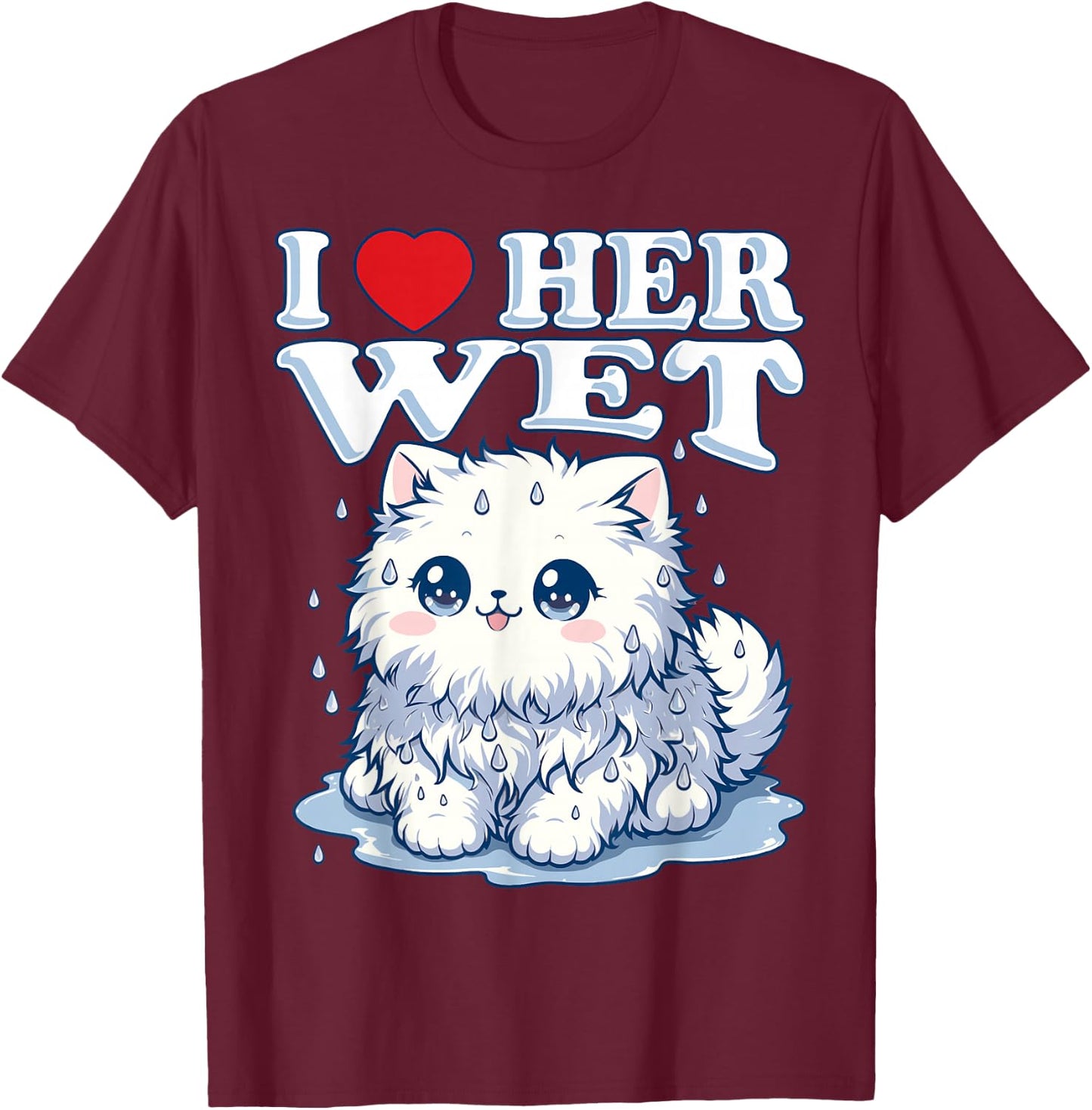 I Love Her Wet Cat (or Pussy) Cute Humorous T-Shirt - T-Shirt | Maroon