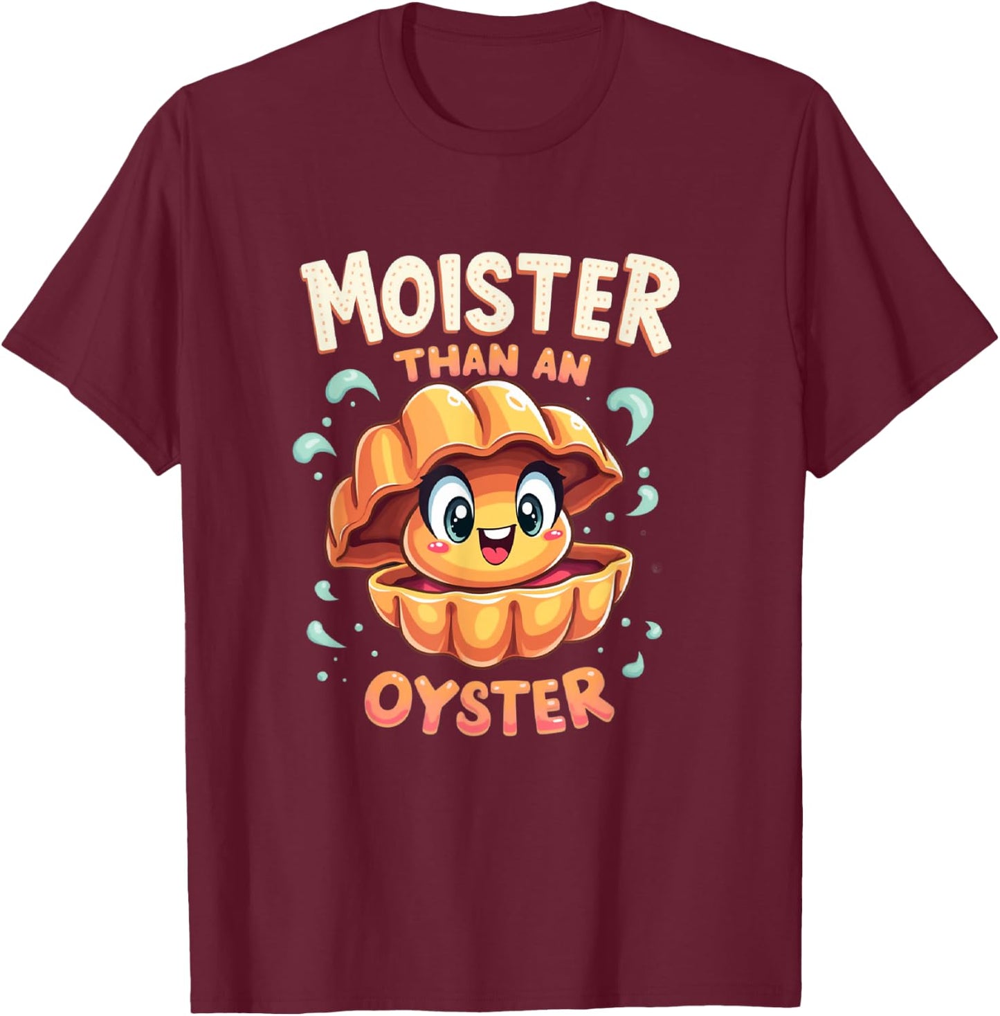 Moisture than an Oyster, Funny Shellfish Shuck Men Women T-Shirt - T-Shirt | Maroon