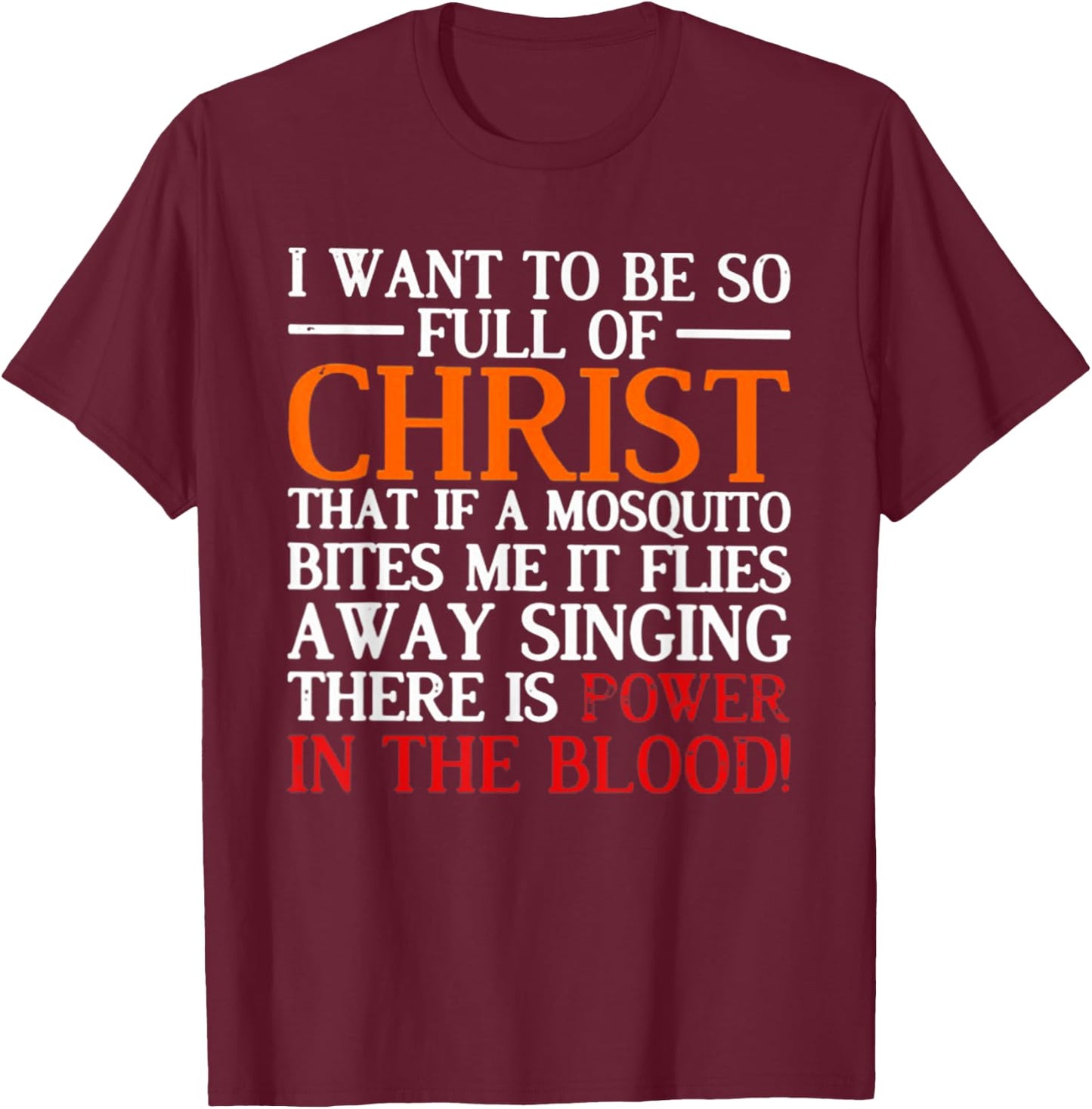I Want To Be So Full Of Christ That If A Mosquito Bites Me T-Shirt - T-Shirt | Maroon