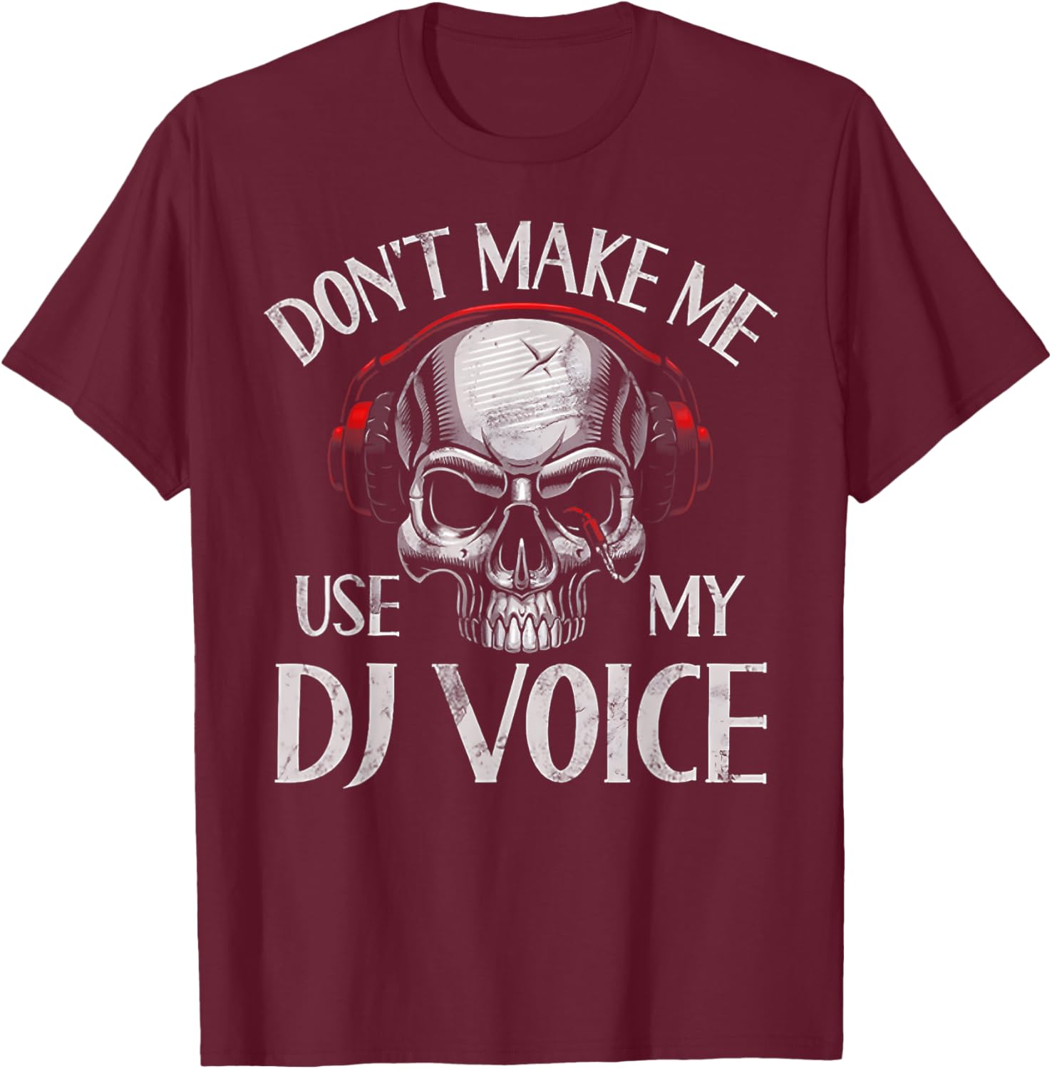 Don't Make Me Use My Dj Voice T-Shirt - T-Shirt | Maroon