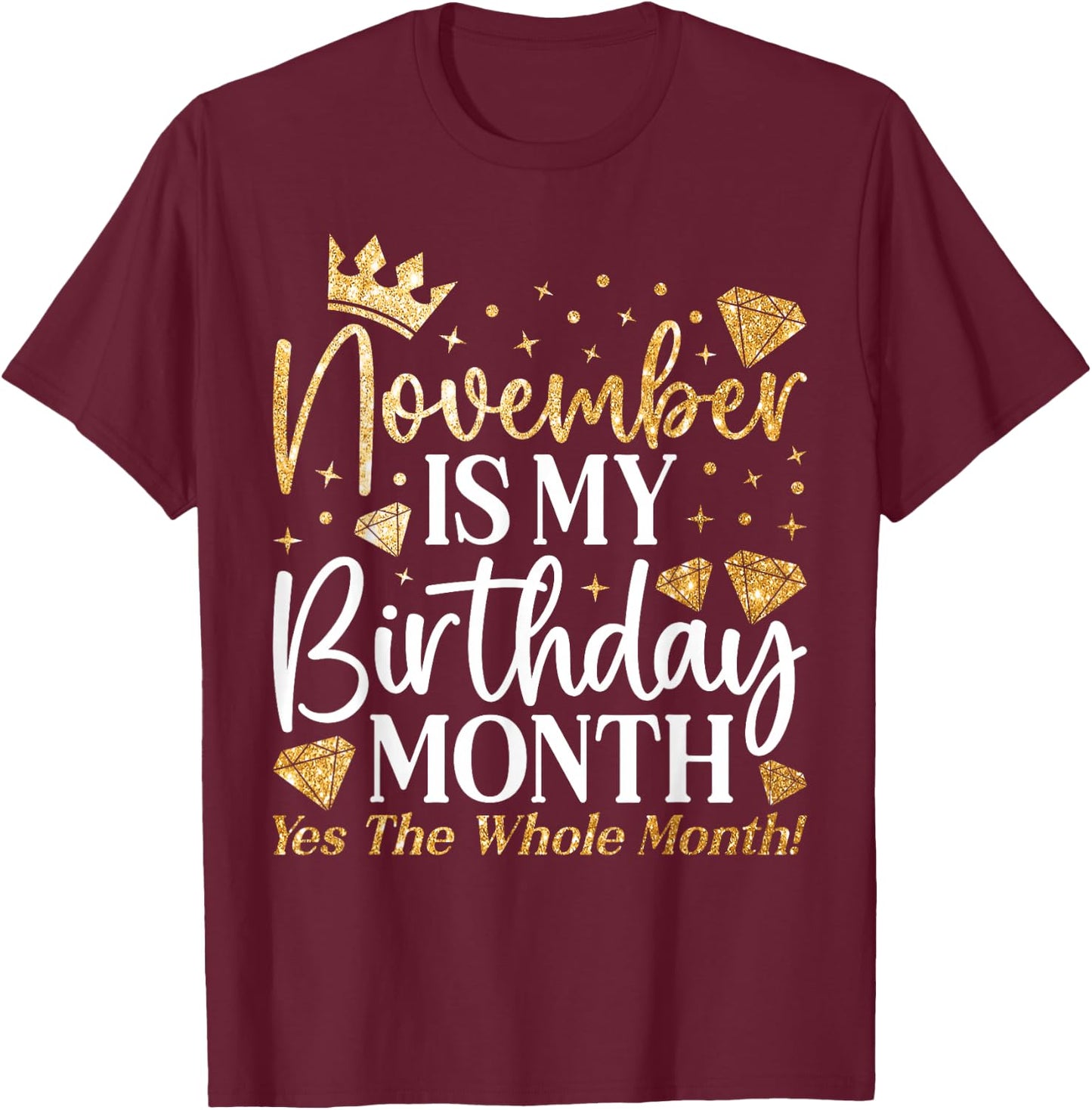Funny November Is My Birthday Yes The Whole Month Birthday T-Shirt - T-Shirt | Maroon