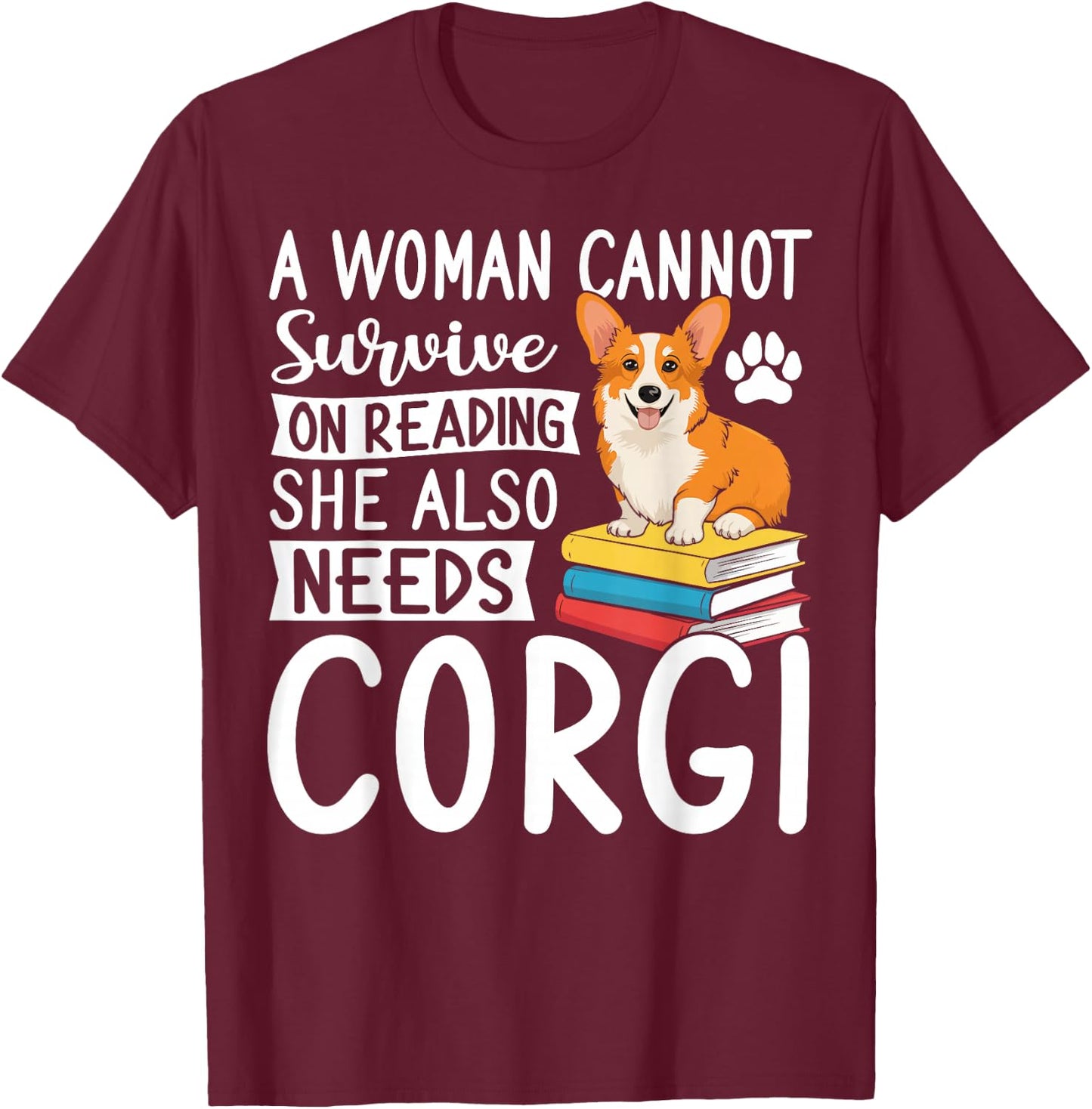 A Woman Cannot Survive on Reading Alone Corgi Dog Lover T-Shirt - T-Shirt | Maroon