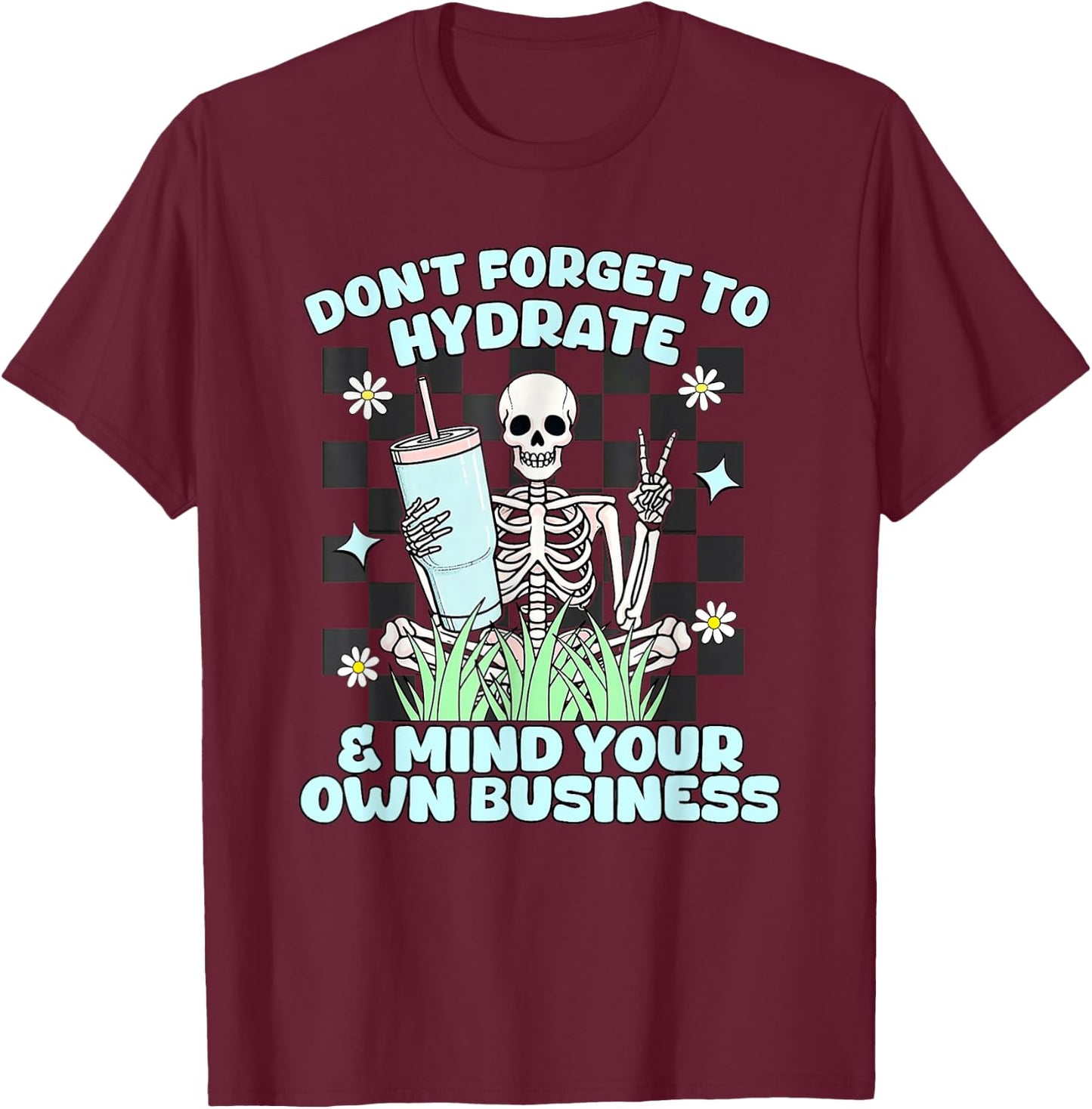 Don’t Forget To Hydrate And Mind Your Own Business Skeleton T-Shirt - T-Shirt | Maroon