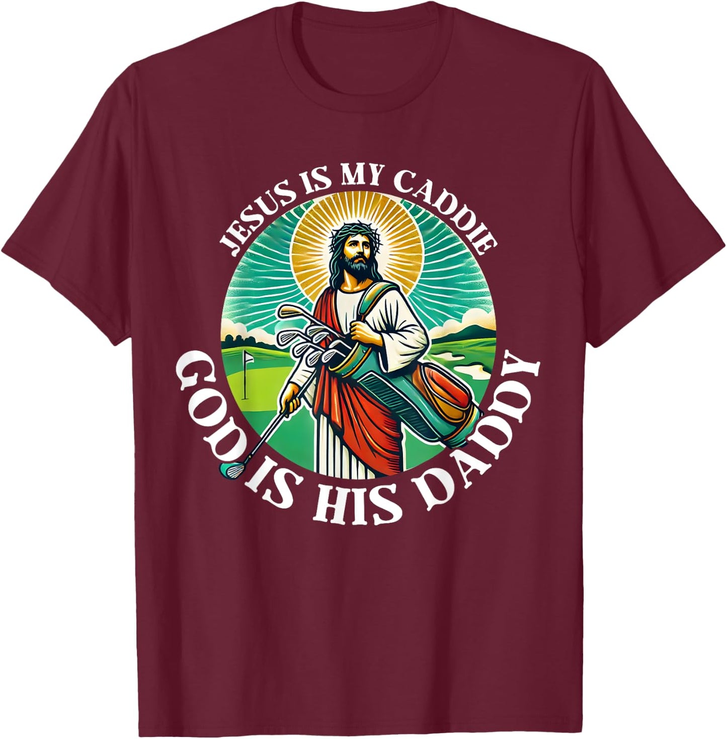 Jesus Is My Caddie God Is His Daddy Christian Golf Golfing T-Shirt - T-Shirt | Maroon