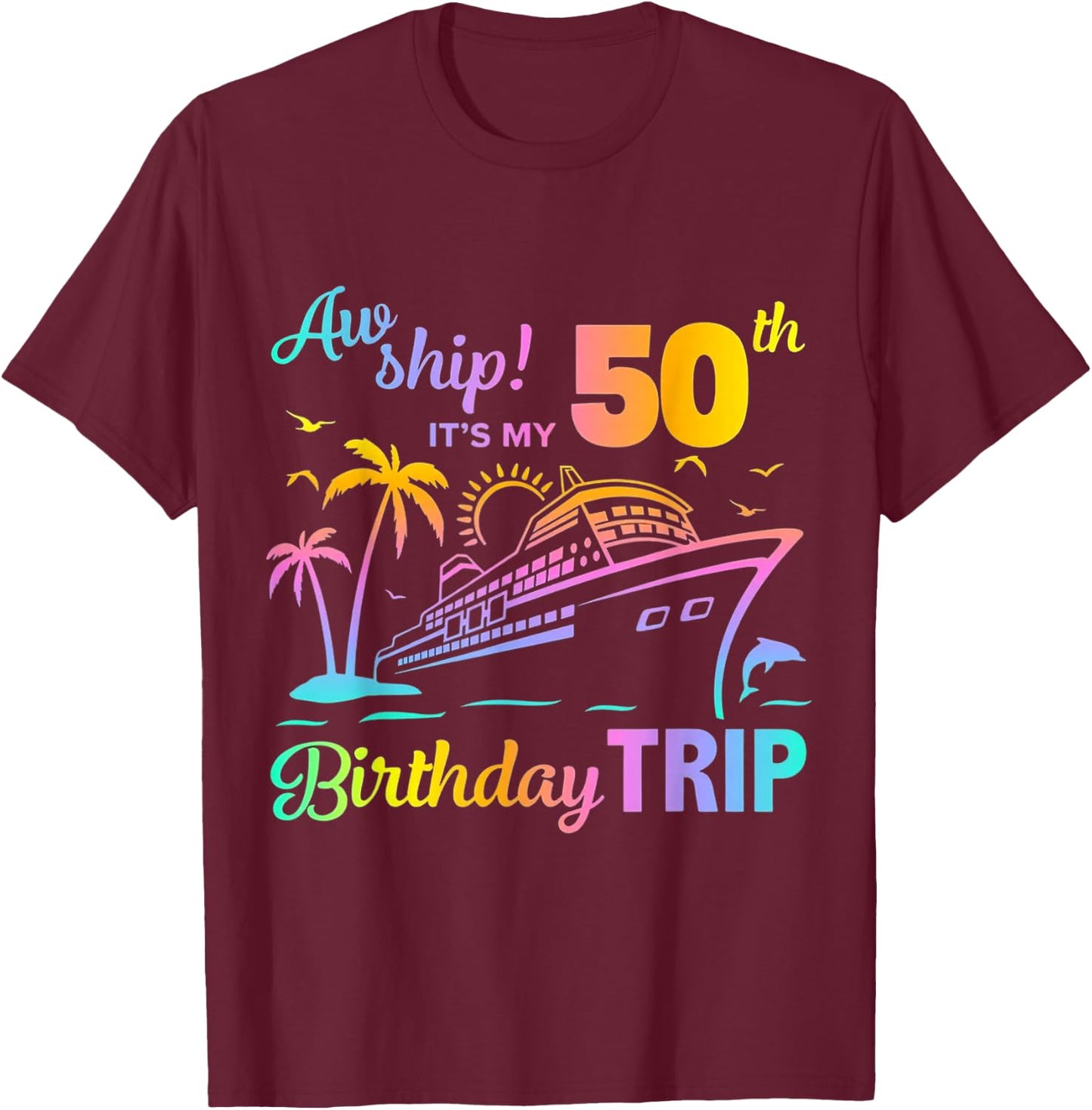 Aw Ship It’s My 50th Birthday Trip T-Shirt - T-Shirt | Maroon