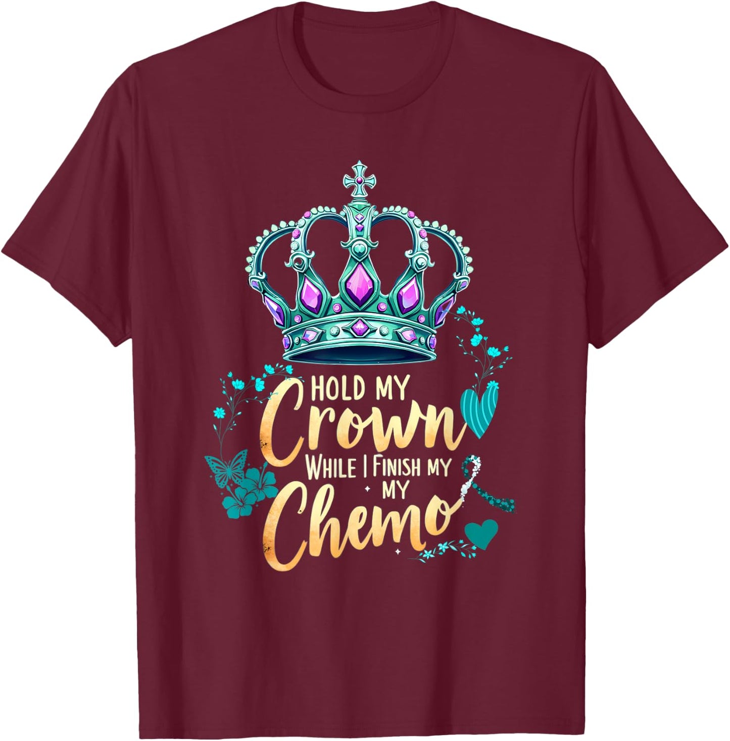 Ovarian Cancer Awareness Hold My Crown While I Finish Chemo T-Shirt - T-Shirt | Maroon