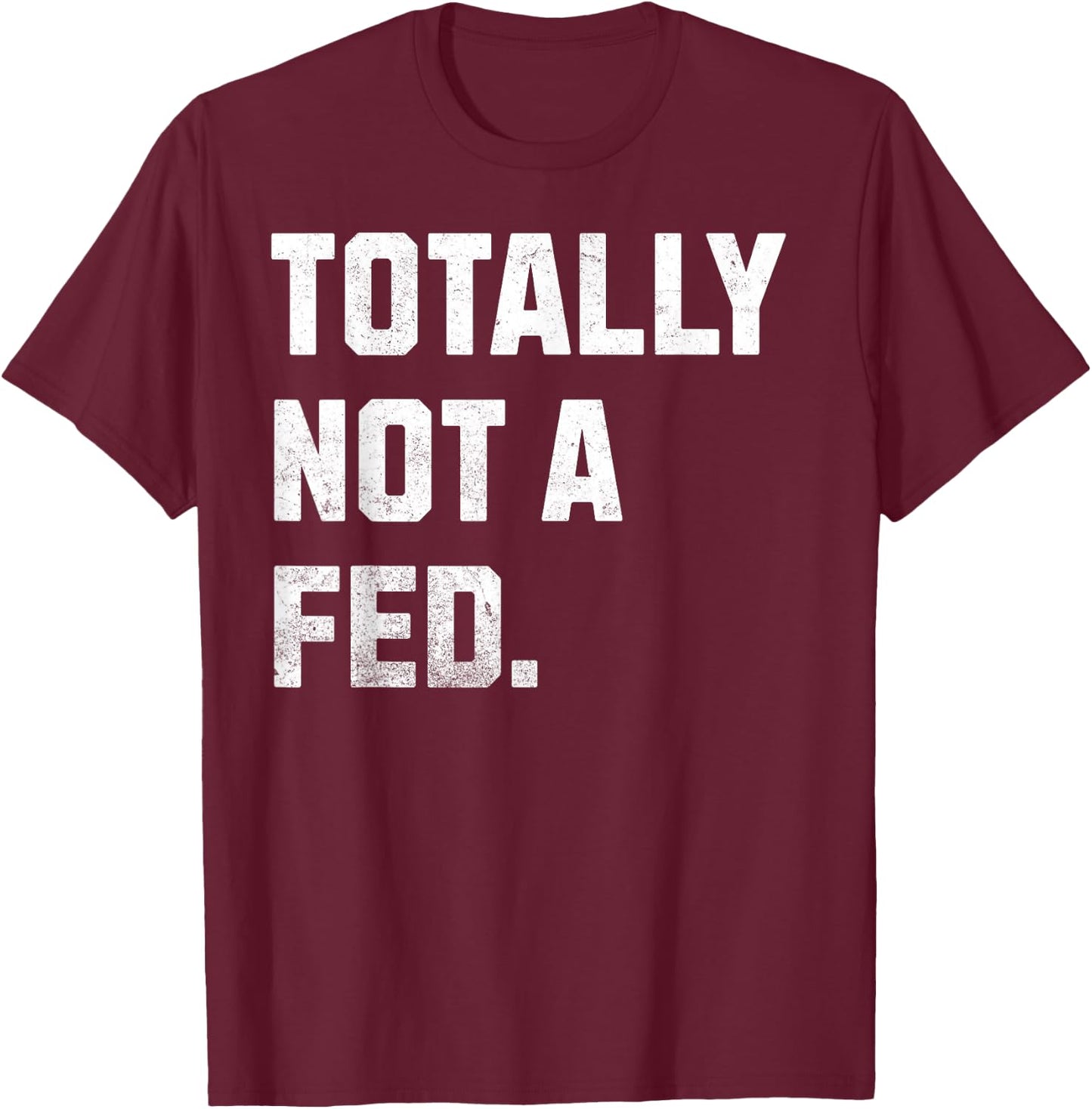 Totally Not A FED! Funny Undercover Cop And Police Officer T-Shirt - T-Shirt | Maroon
