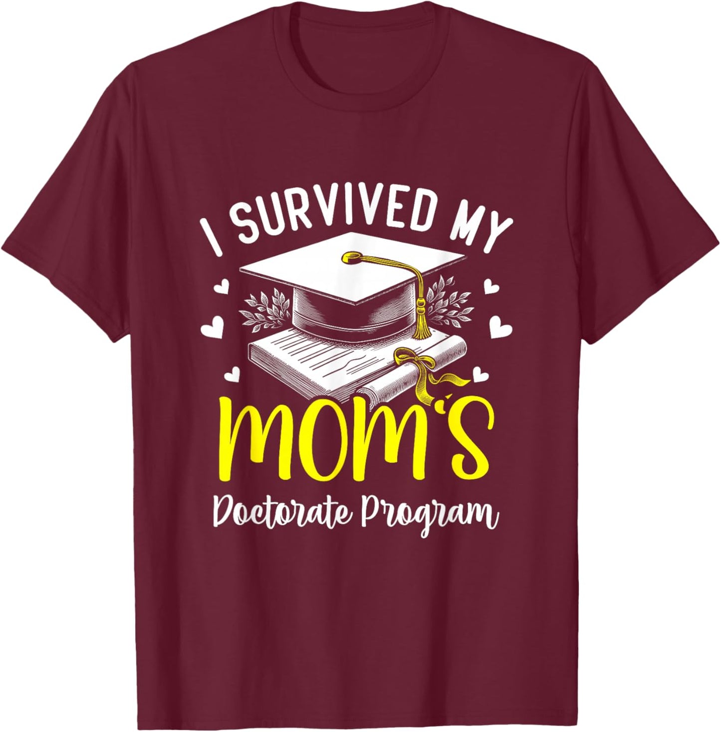 I Survived My Mom's Doctorate Program Graduation Gifts T-Shirt - T-Shirt | Maroon